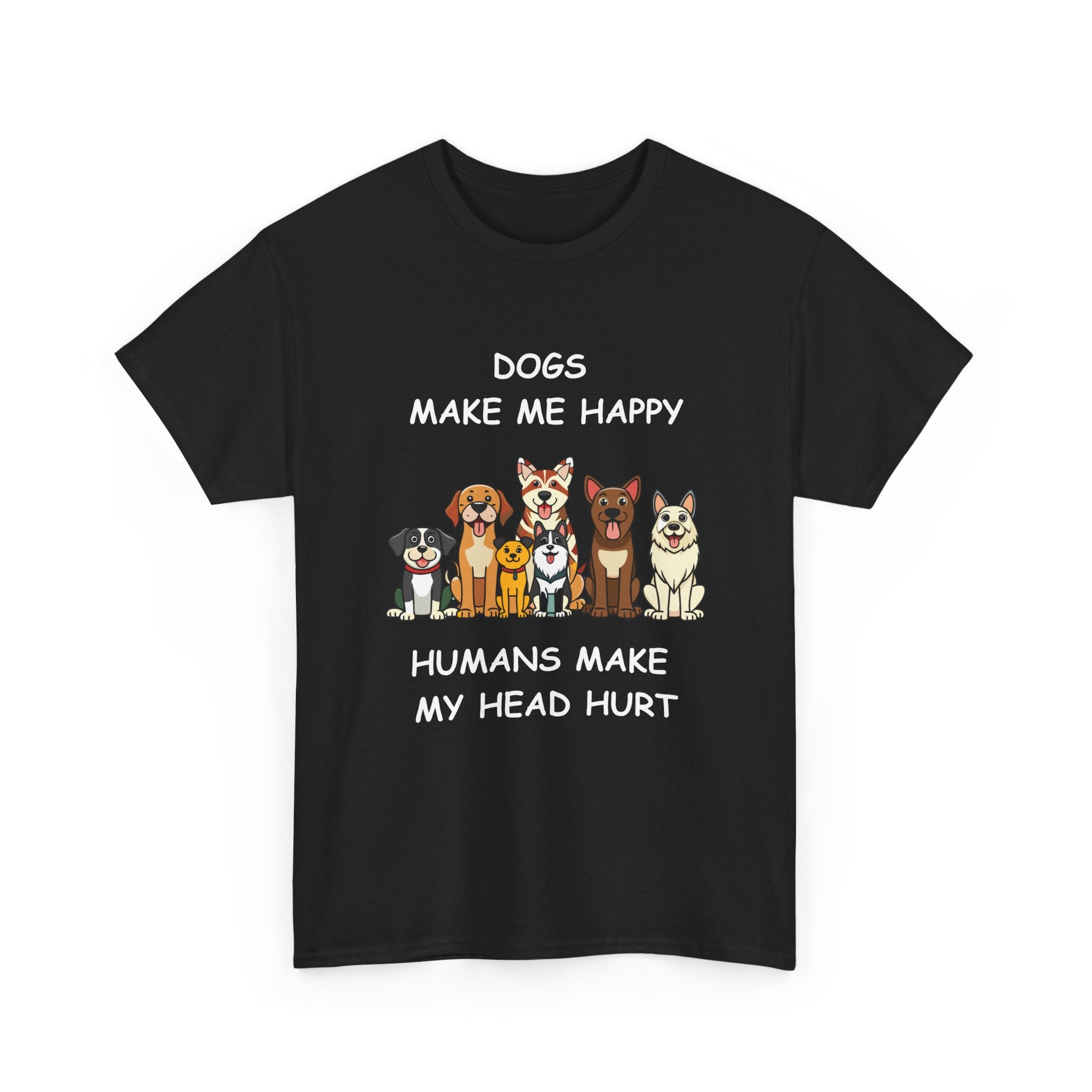 Dogs Make Me Happy Humans Make My Head Hurt