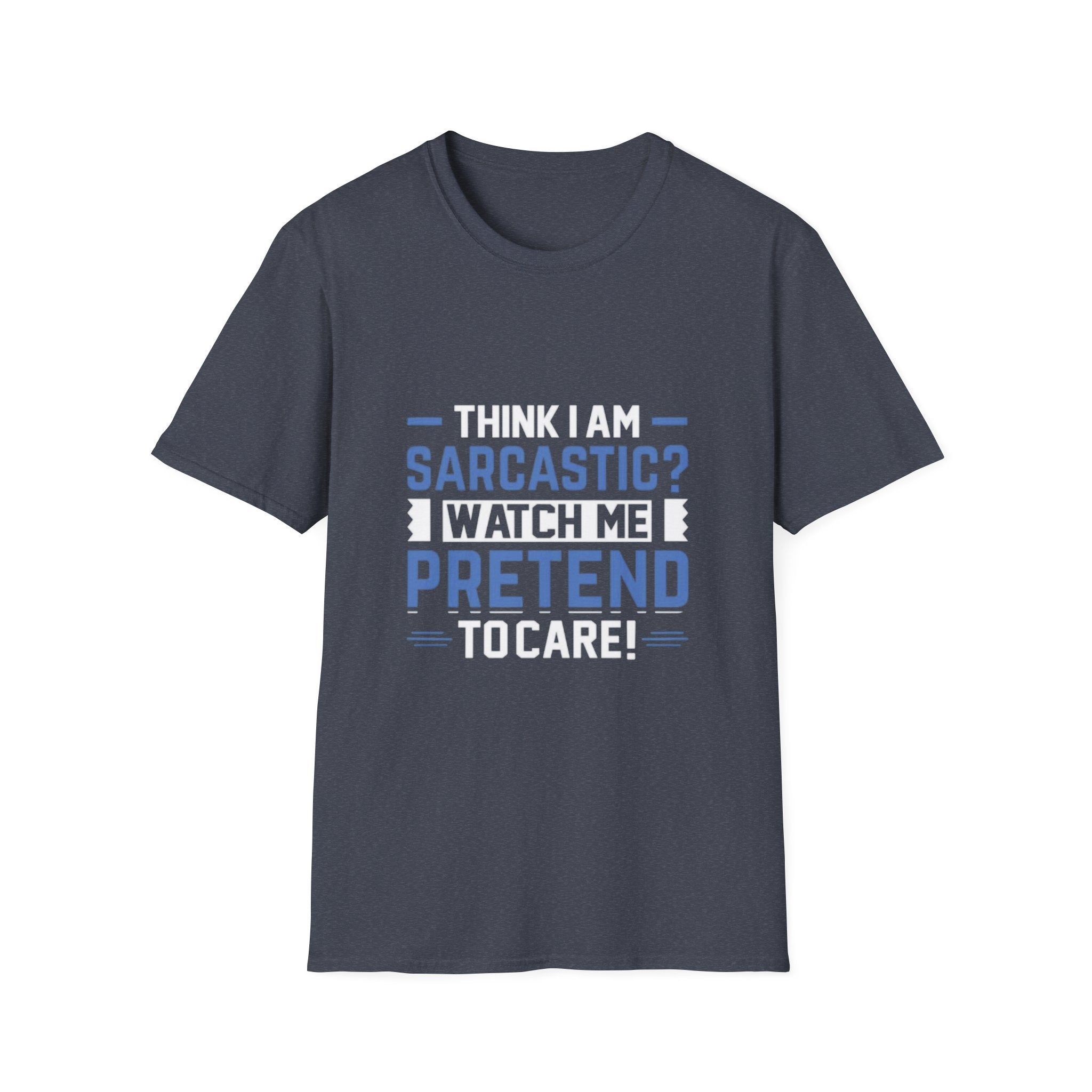 Think I Am Sarcastic? Watch Me Pretend To Care! - Funny Graphic T-Shirt