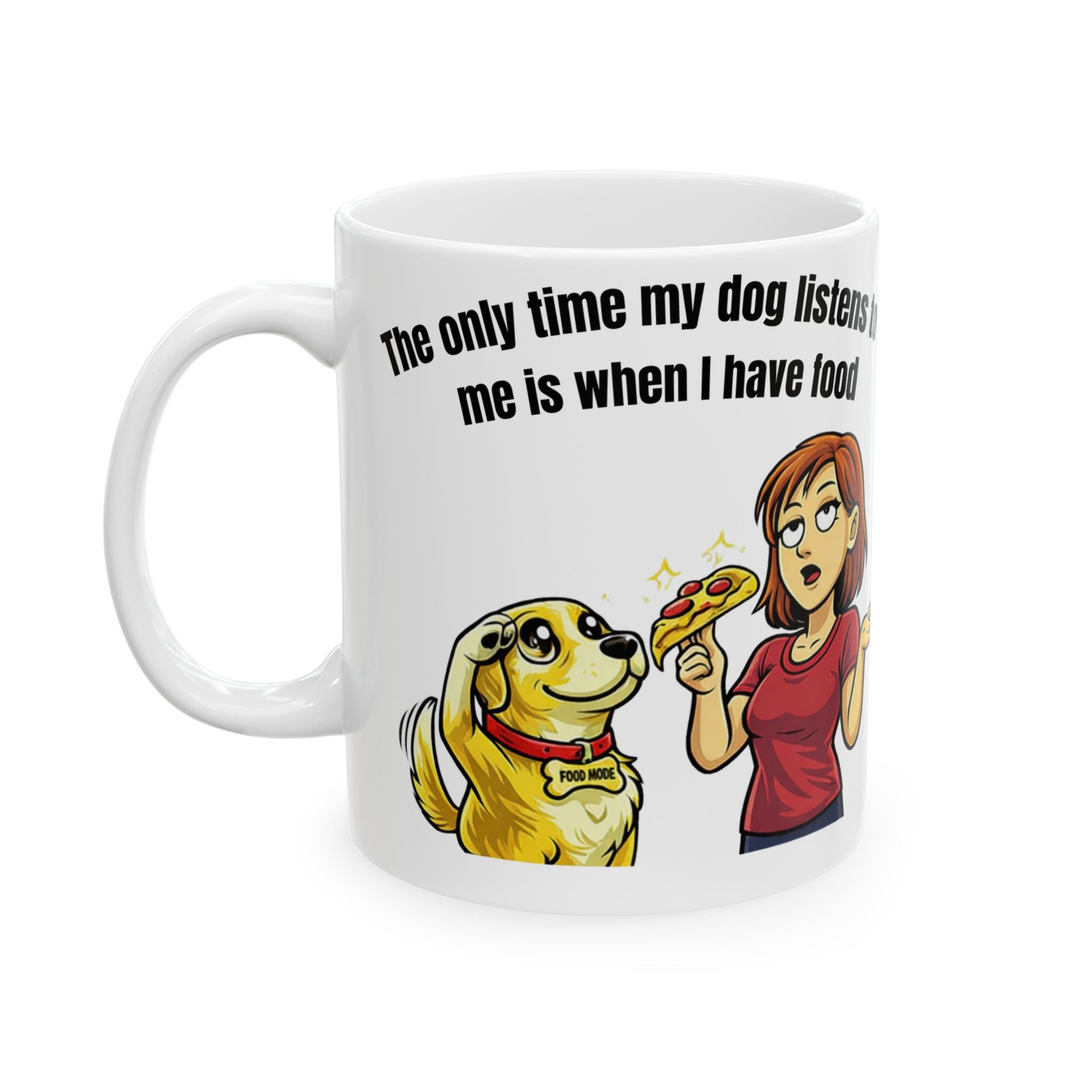 Ceramic Mug — "The Only Time My Dog Listens to Me Is When I Have Food" Funny Dog Lover Coffee Cup