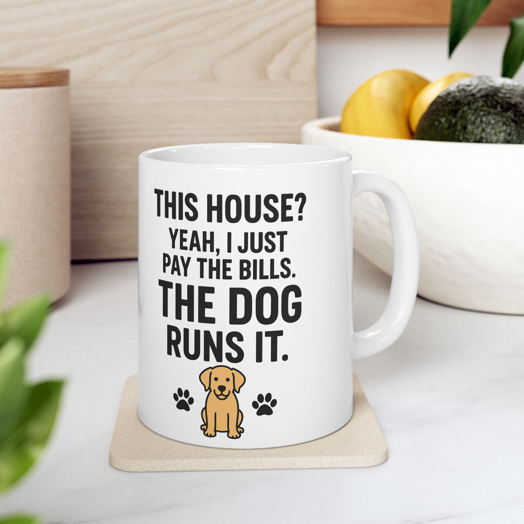 Funny Dog Lover Coffee Mug – "This House? Yeah I Pay the Bills. The Dog Rules It." Ceramic 11oz/15oz