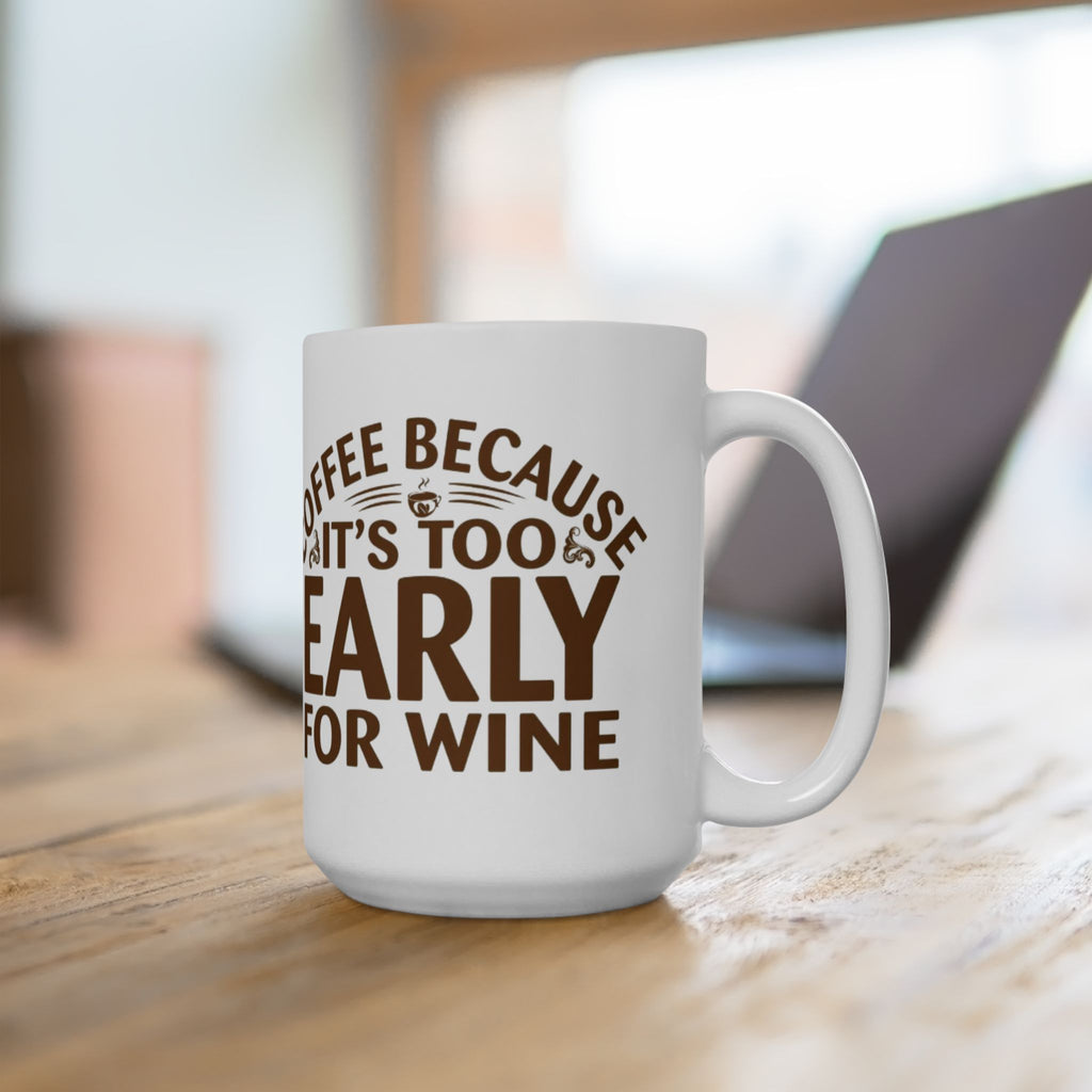 Coffee Because It’s Too Early for Wine Mug – Funny Coffee Lover Gift