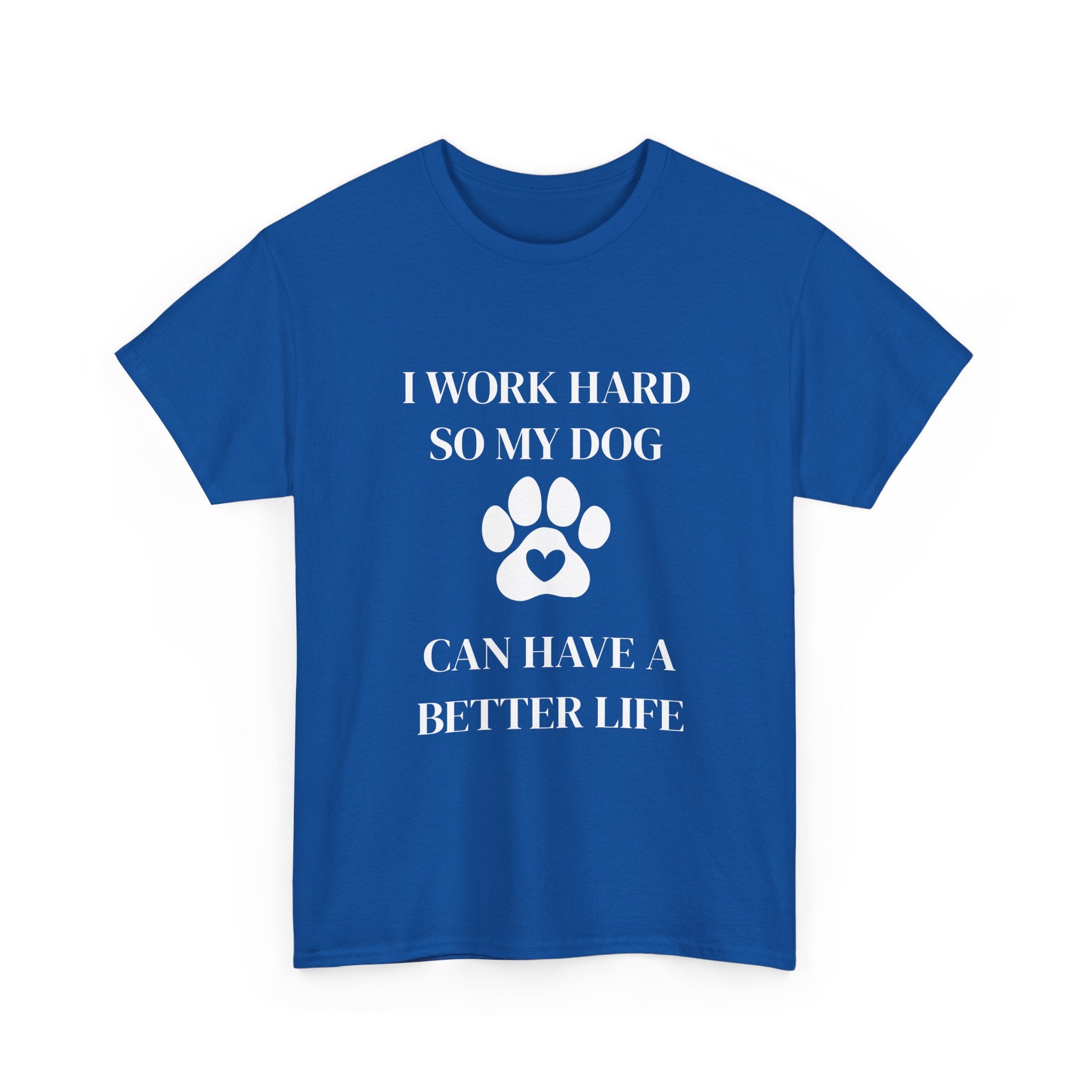 I Work Hard So My Dog Can Have A Better Life T-Shirt
