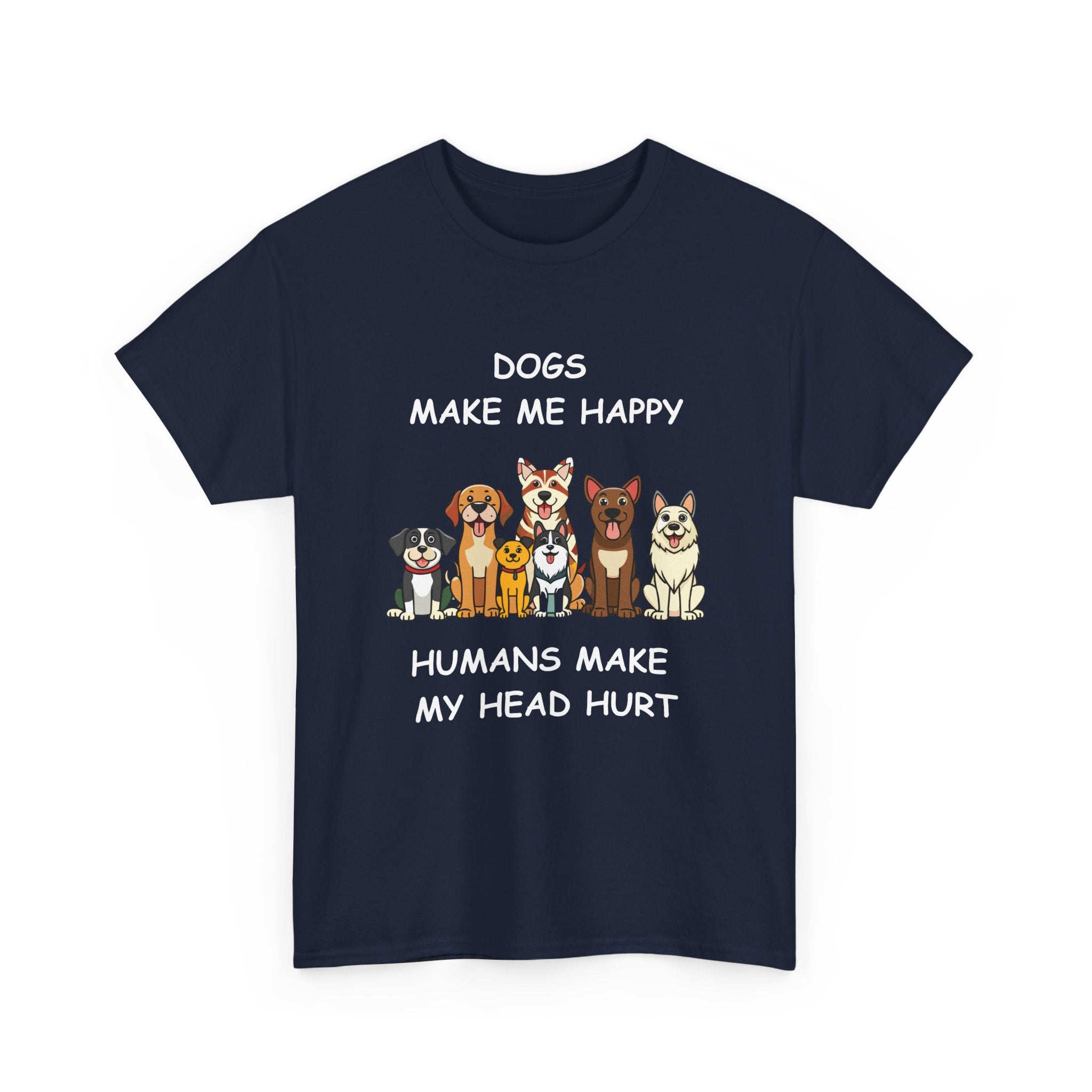 Dogs Make Me Happy Humans Make My Head Hurt