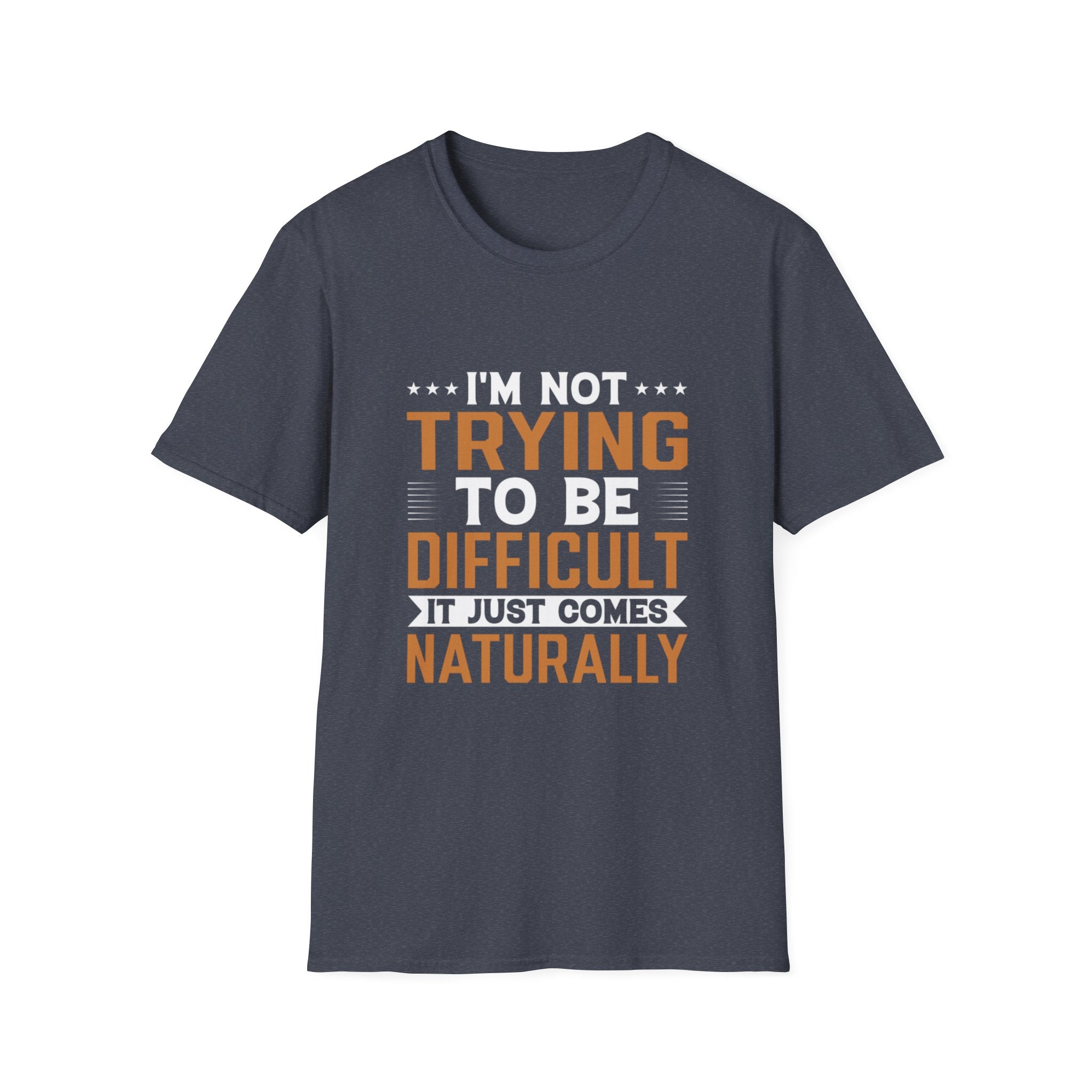 Funny Sarcastic T-Shirt – “I’m Not Trying To Be Difficult, It Just Comes Naturally” Graphic Tee