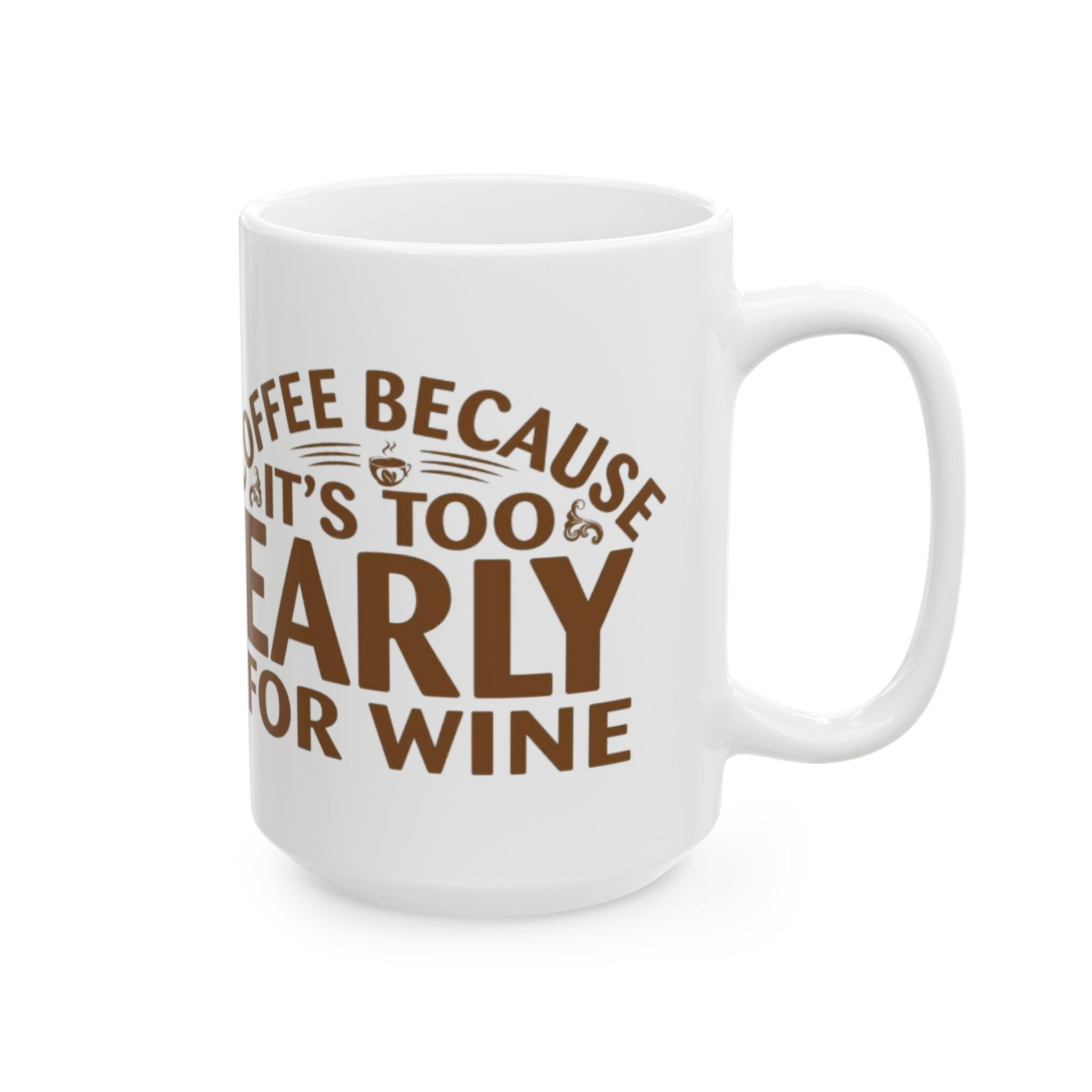 Coffee Because It’s Too Early for Wine Mug – Funny Coffee Lover Gift