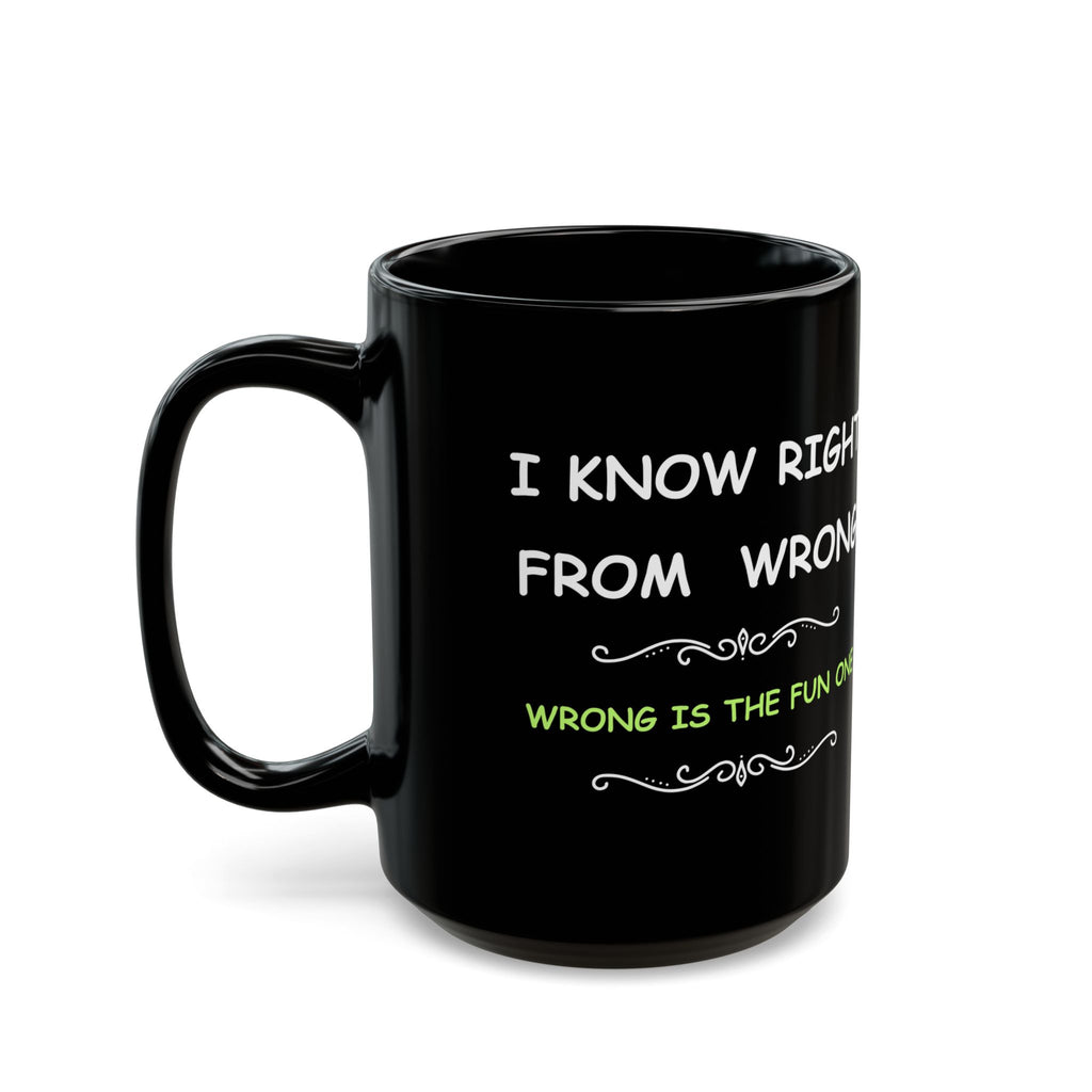 Funny “I Know Right From Wrong” Coffee Mug – Wrong Is the Fun One
