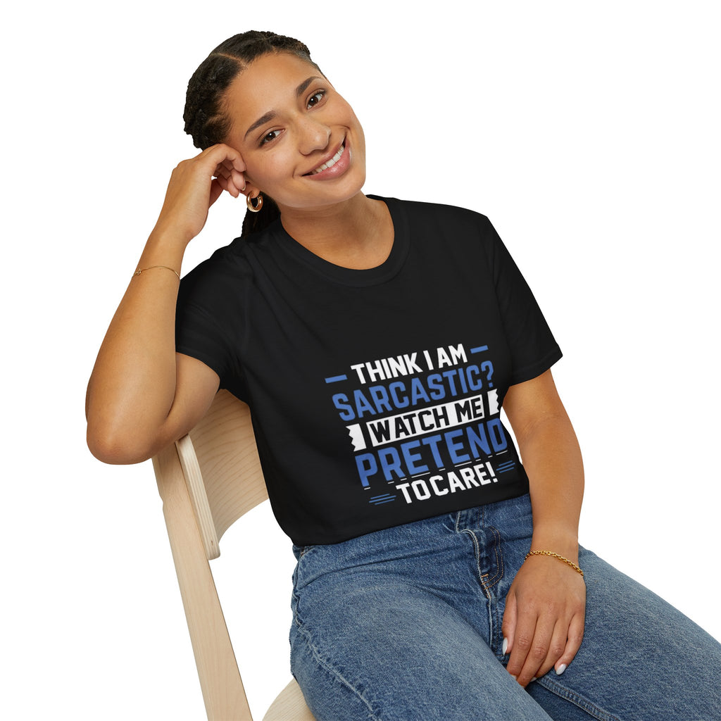 Sarcastic Unisex Softstyle T-Shirt – Think I Am Sarcastic? Watch Me Pretend to Care!
