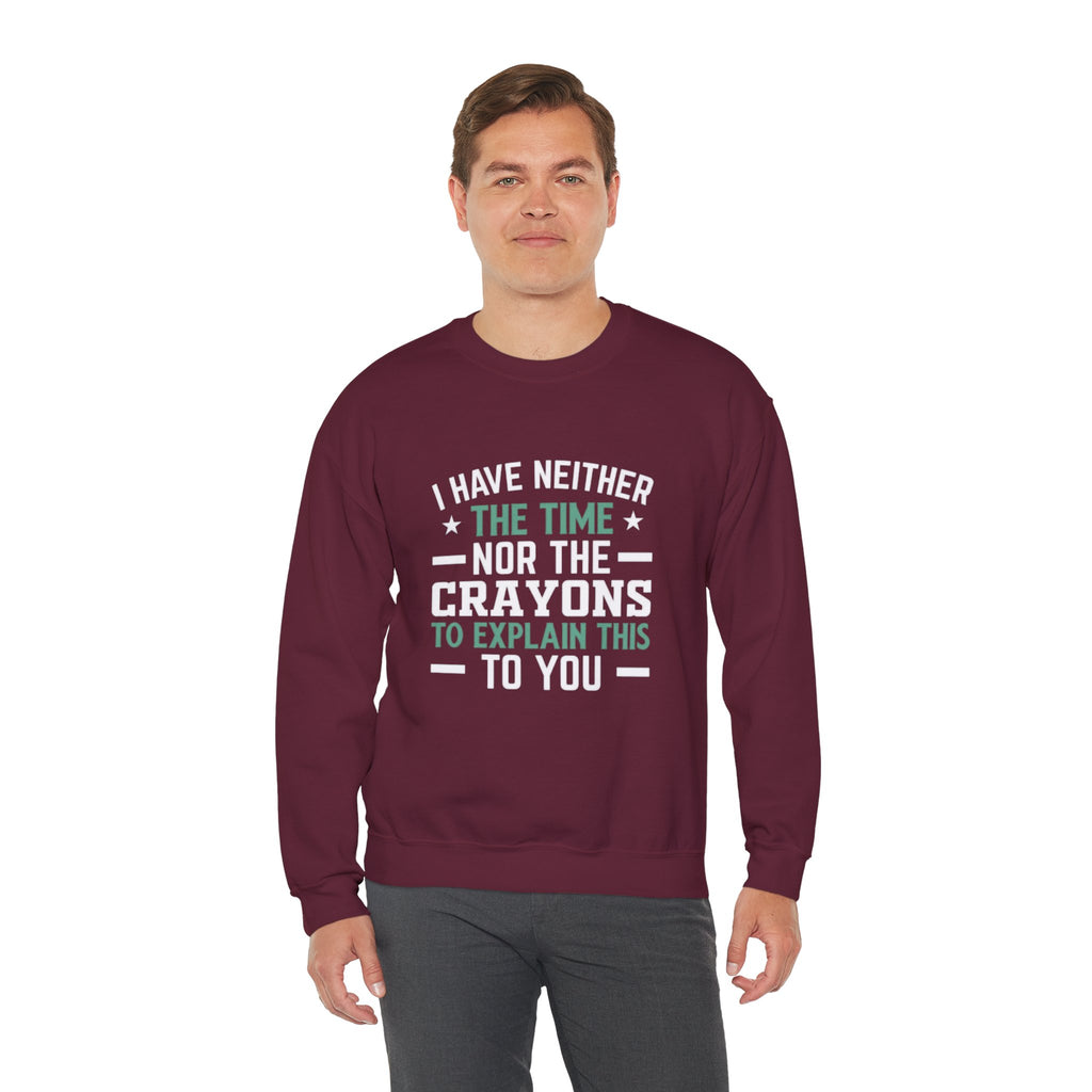 No Time or Crayons Sweatshirt | Funny Sarcastic Quote Crewneck