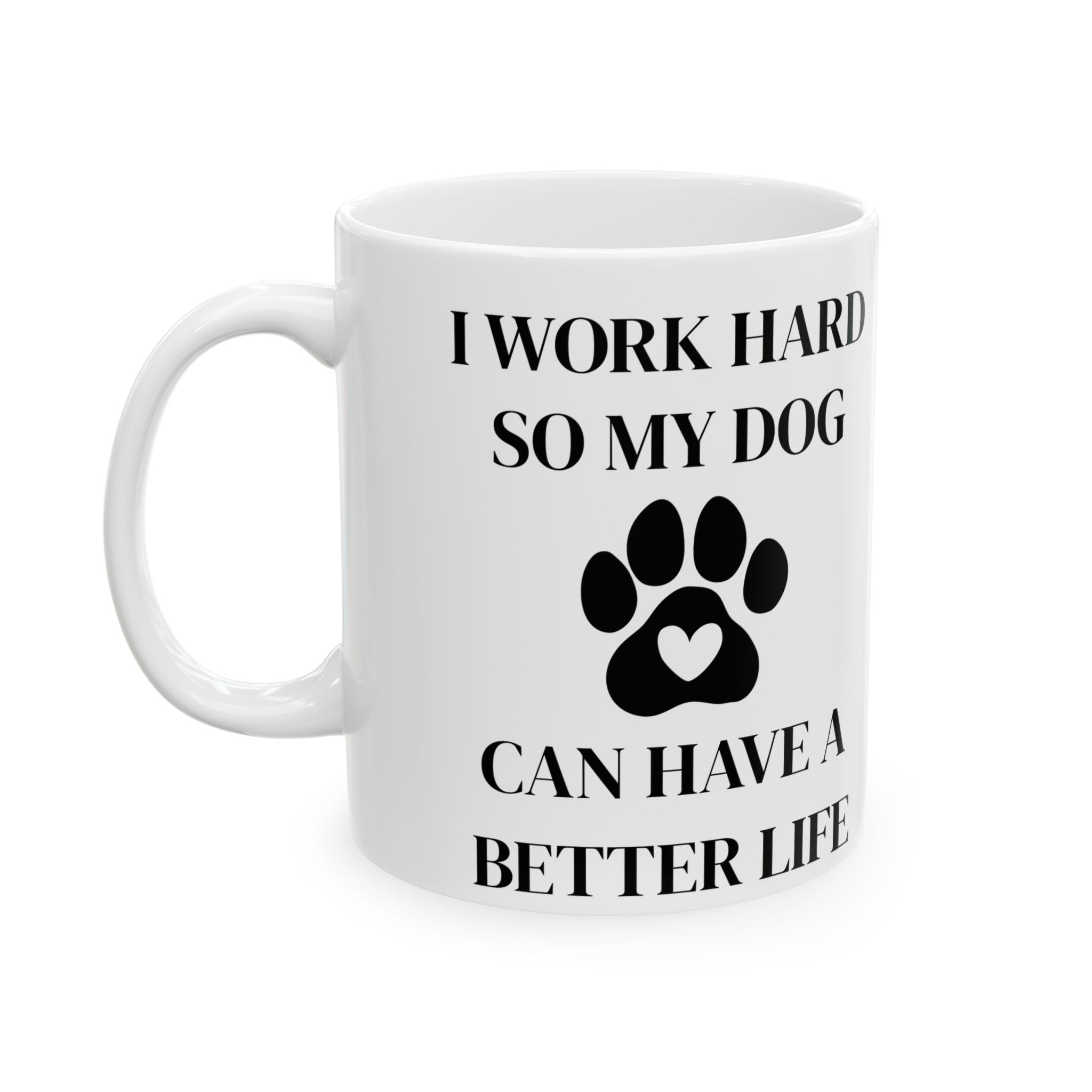 Funny Dog Mom Coffee Mug — "I Work Hard So My Dog Can Have A Better Life" Ceramic Tea Cup