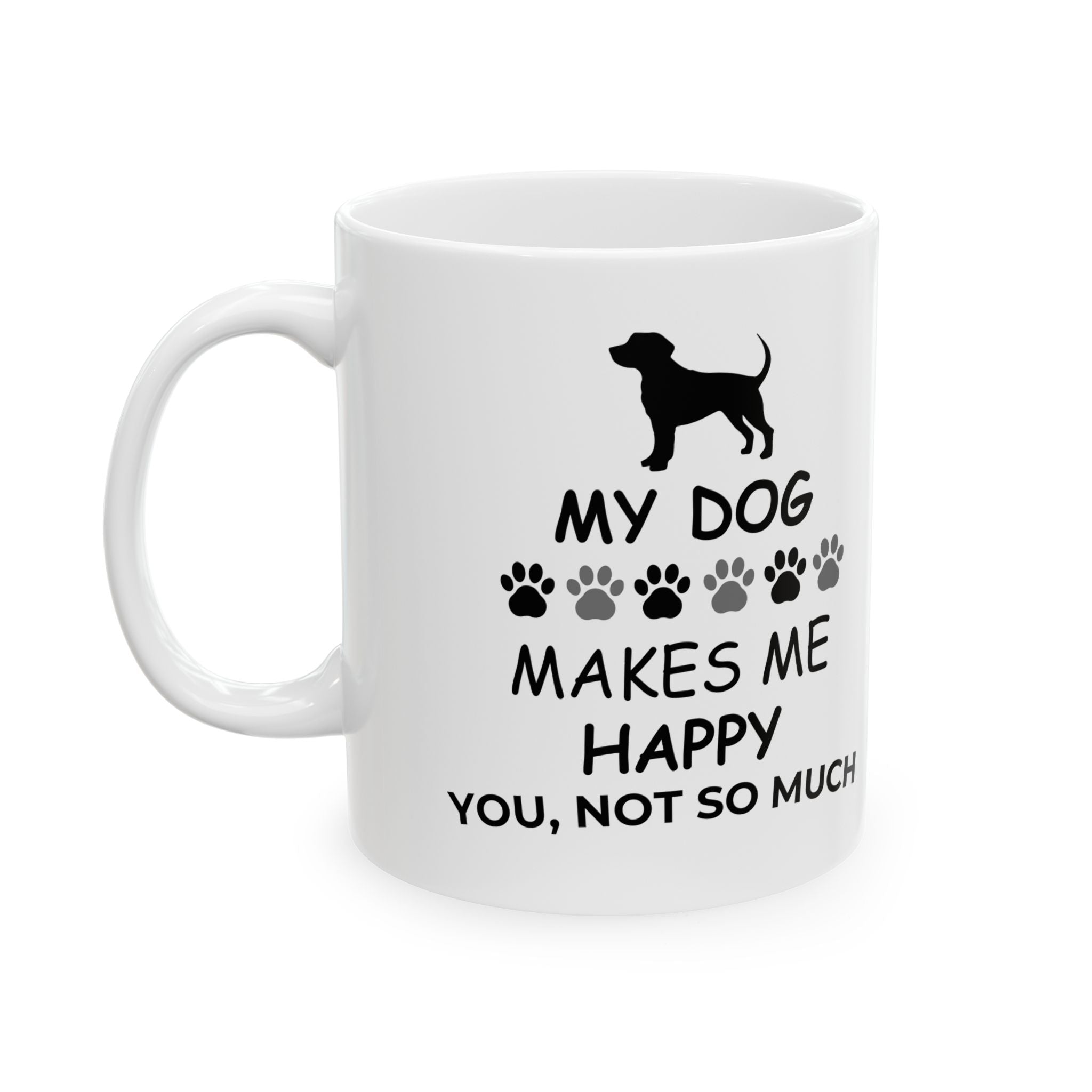 Dog Lover Mug — “My Dog Makes Me Happy, You, Not So Much” Ceramic Coffee Cup (11oz/15oz)