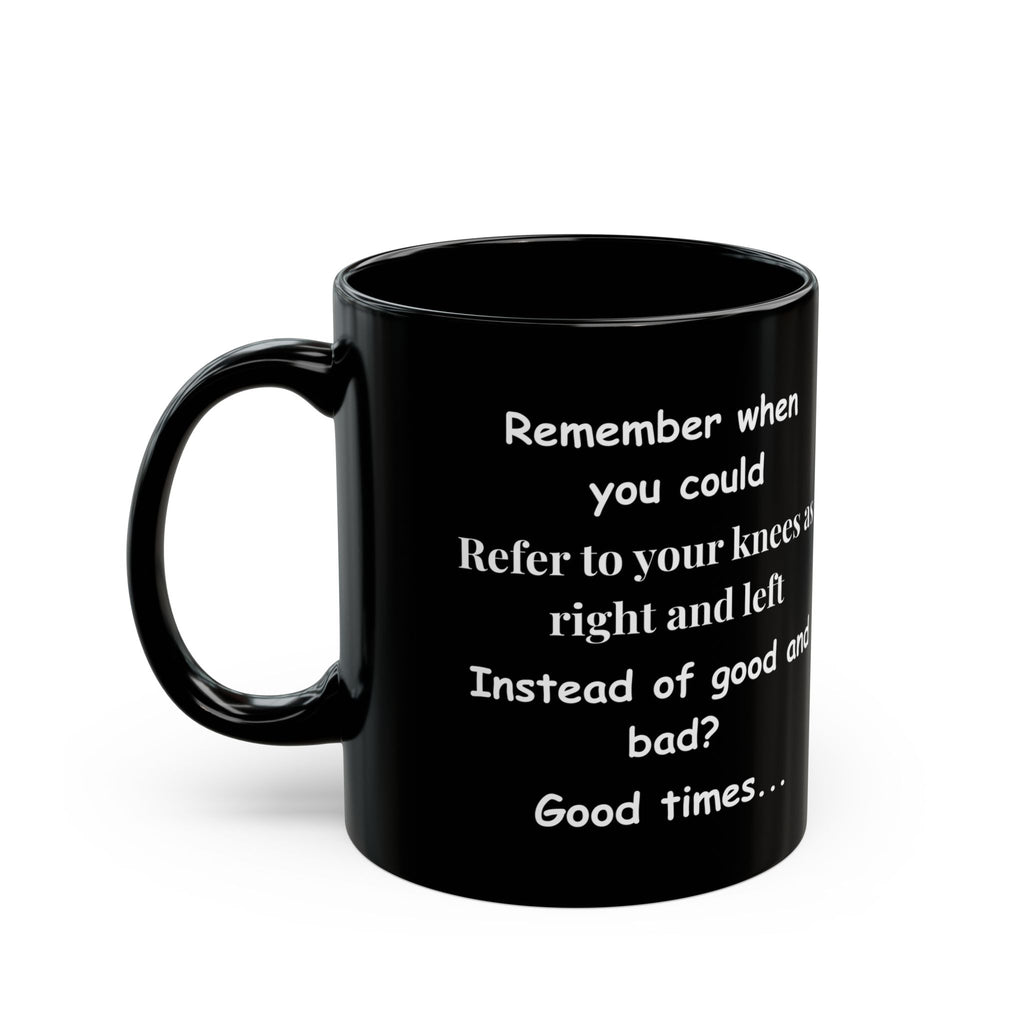 Funny Coffee Mug – Remember When You Could Refer to Your Knees as Right & Left