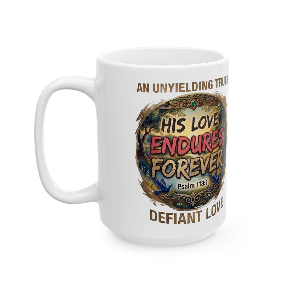 His Love Endures Forever Psalm 118:1 white ceramic mug with An Unyielding Truth Defiant Love pastoral design on white background
