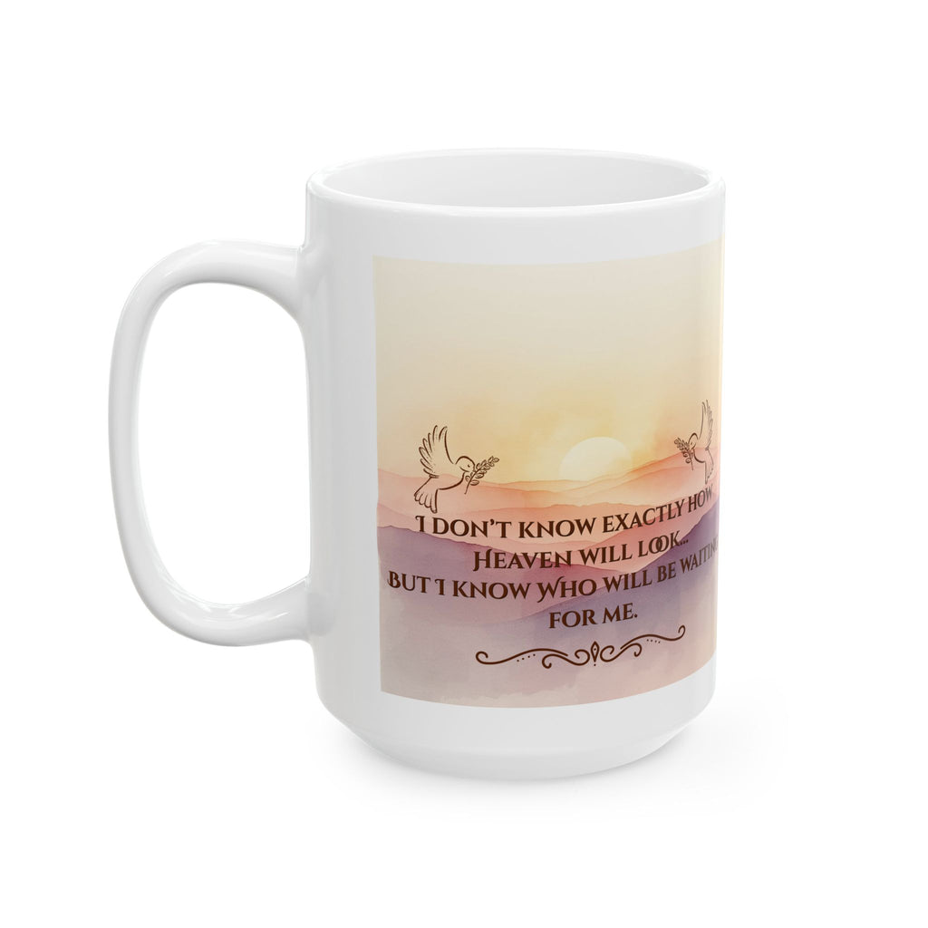 Inspirational Sunrise Ceramic Mug — "I Don't Know What Heaven Will Look Like But I Know Who I'm Waiting For"