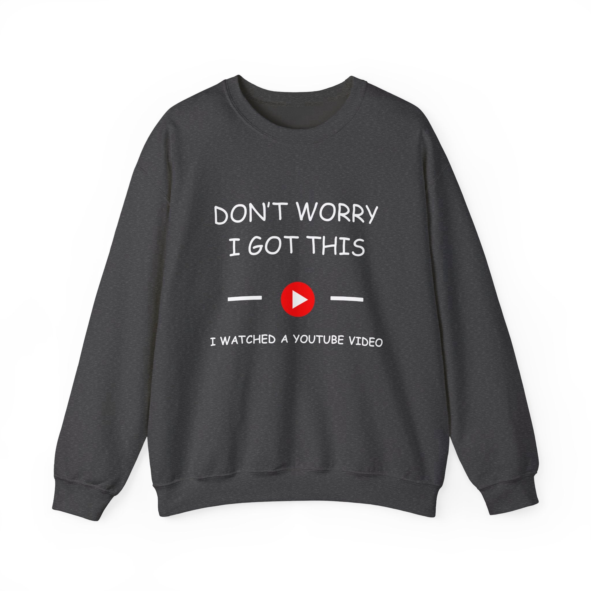 Crewneck Sweatshirt — "Don't Worry I Got This" I Watched a YouTube Video Crewneck
