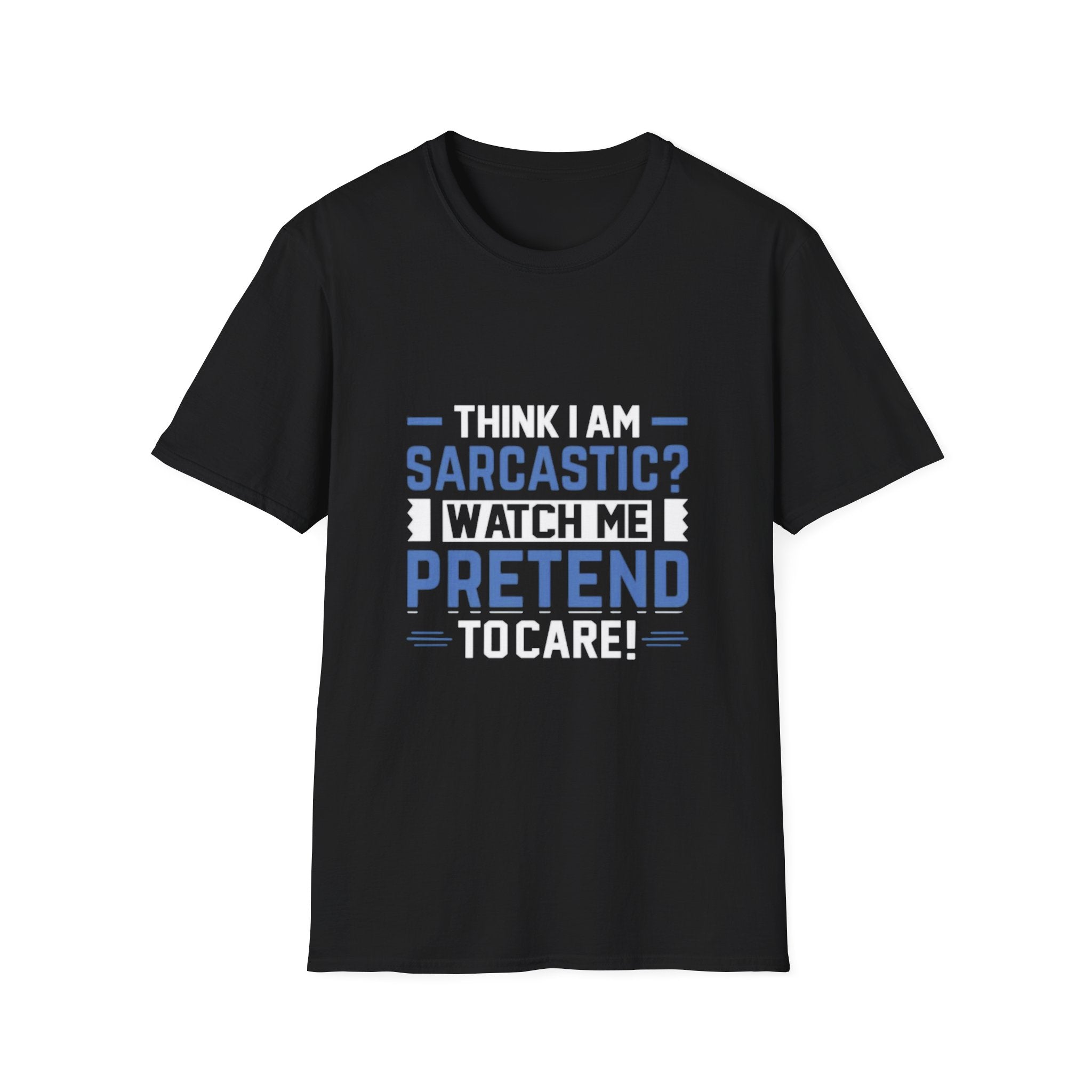 Sarcastic Unisex Softstyle T-Shirt – Think I Am Sarcastic? Watch Me Pretend to Care!