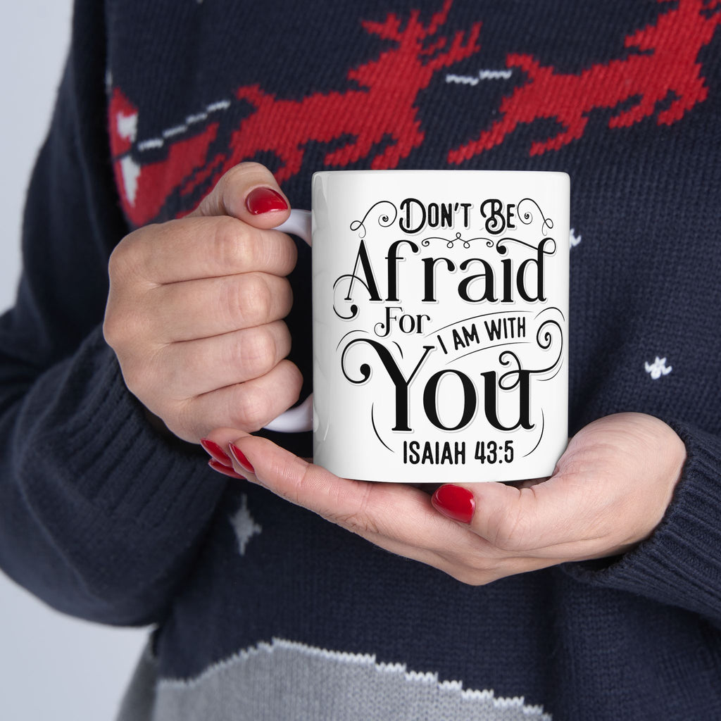 Inspirational Ceramic Mug — "Do Not Be Afraid For I Am With You" (Isaiah 43:5)