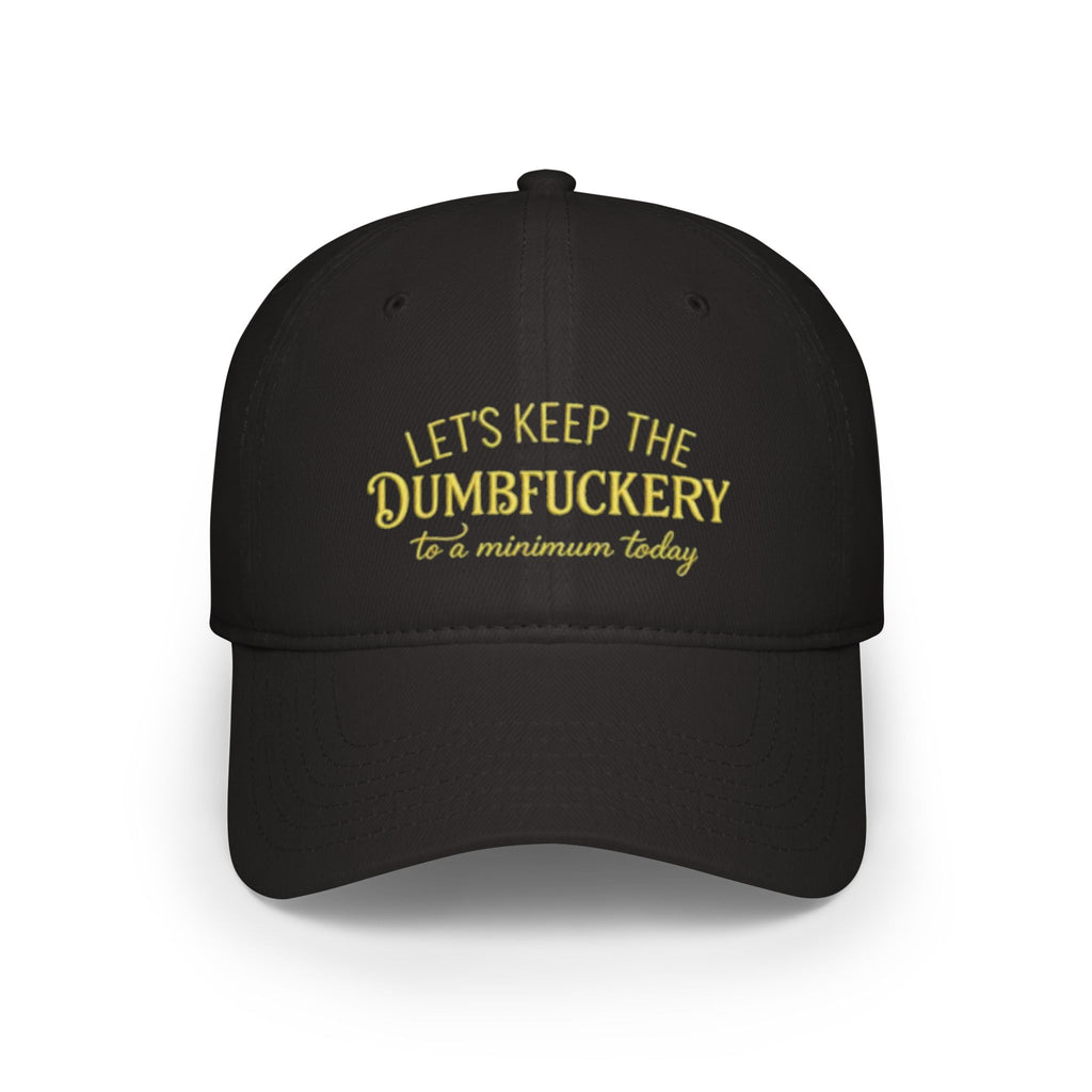 Humorous Low Profile Baseball Cap - "Let's Keep the Dumbfuckery to a Minimum Today"