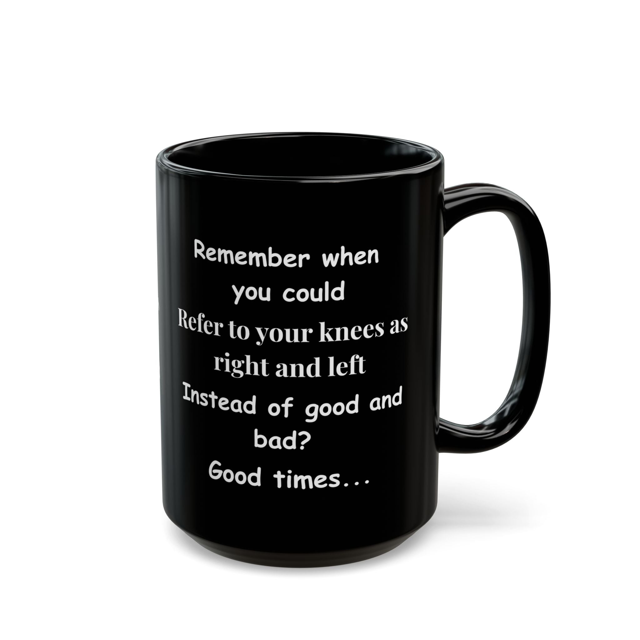 Funny Coffee Mug – Remember When You Could Refer to Your Knees as Right & Left