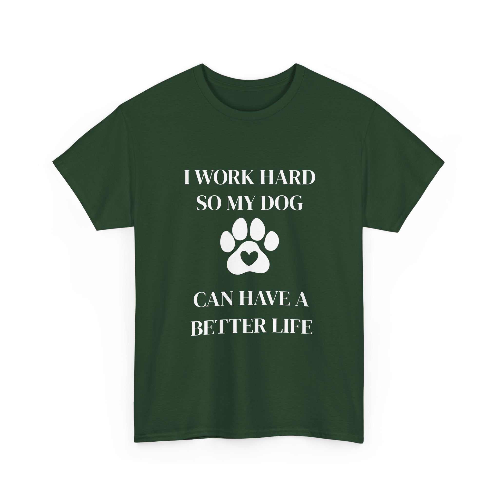 I Work Hard So My Dog Can Have A Better Life T-Shirt