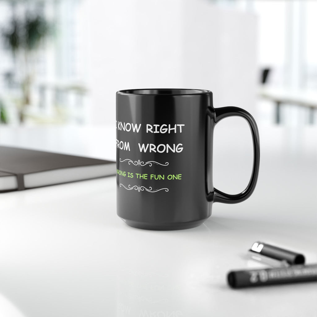 Funny “I Know Right From Wrong” Coffee Mug – Wrong Is the Fun One