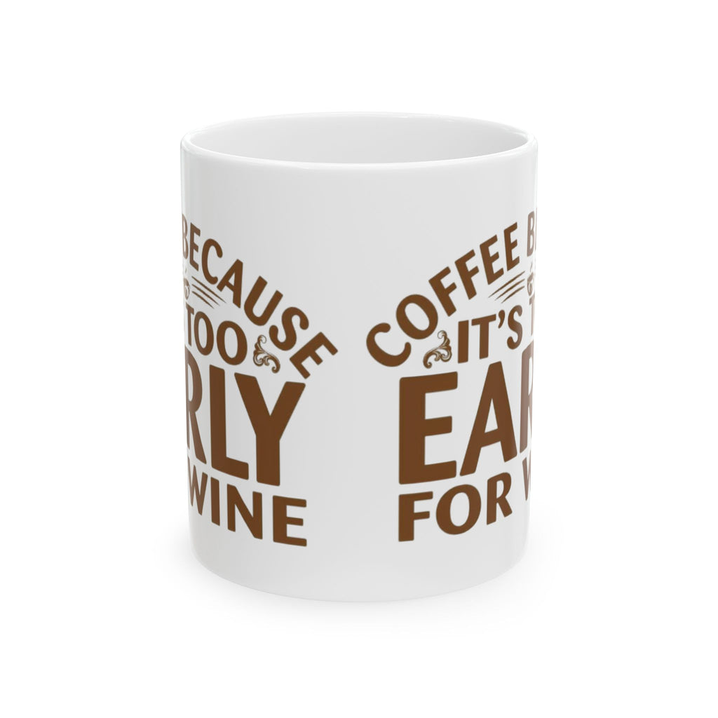 Coffee Because It’s Too Early for Wine Mug – Funny Coffee Lover Gift