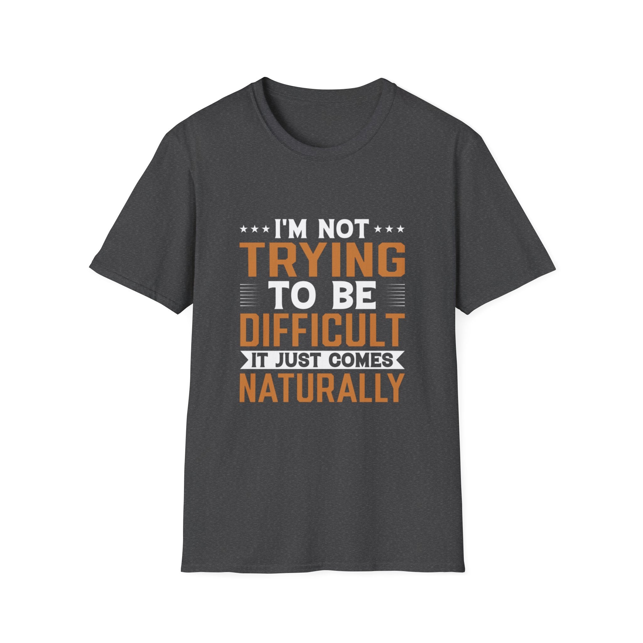 Funny Sarcastic T-Shirt – “I’m Not Trying To Be Difficult, It Just Comes Naturally” Graphic Tee