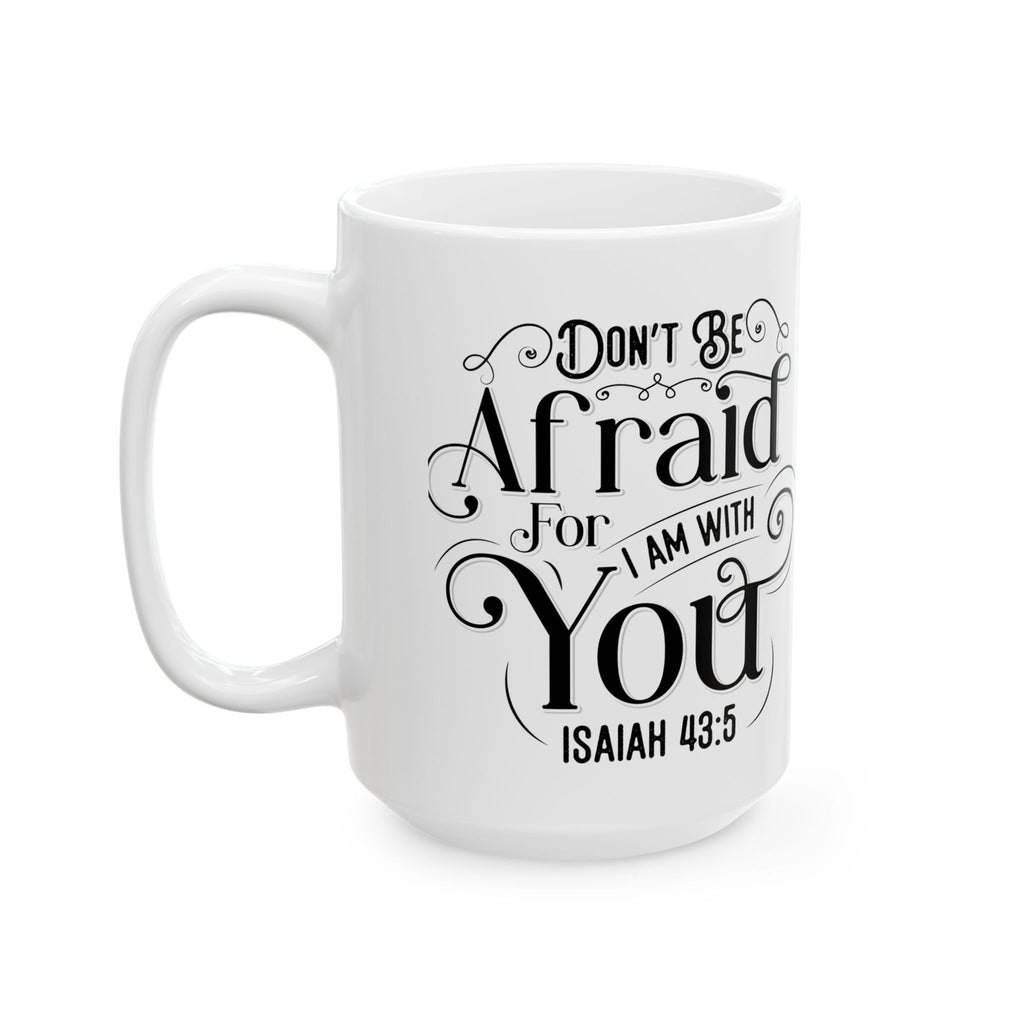 Inspirational Ceramic Mug — "Do Not Be Afraid For I Am With You" (Isaiah 43:5)