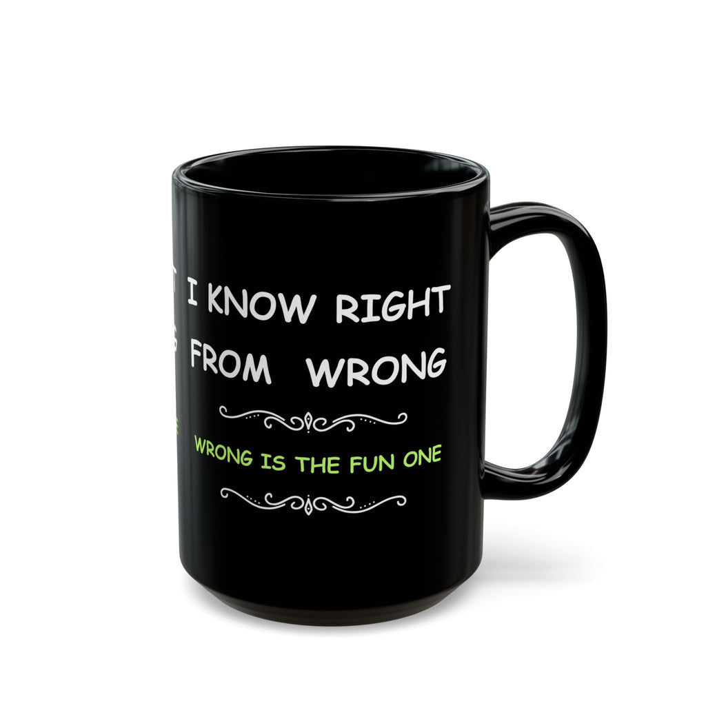 Funny “I Know Right From Wrong” Coffee Mug – Wrong Is the Fun One