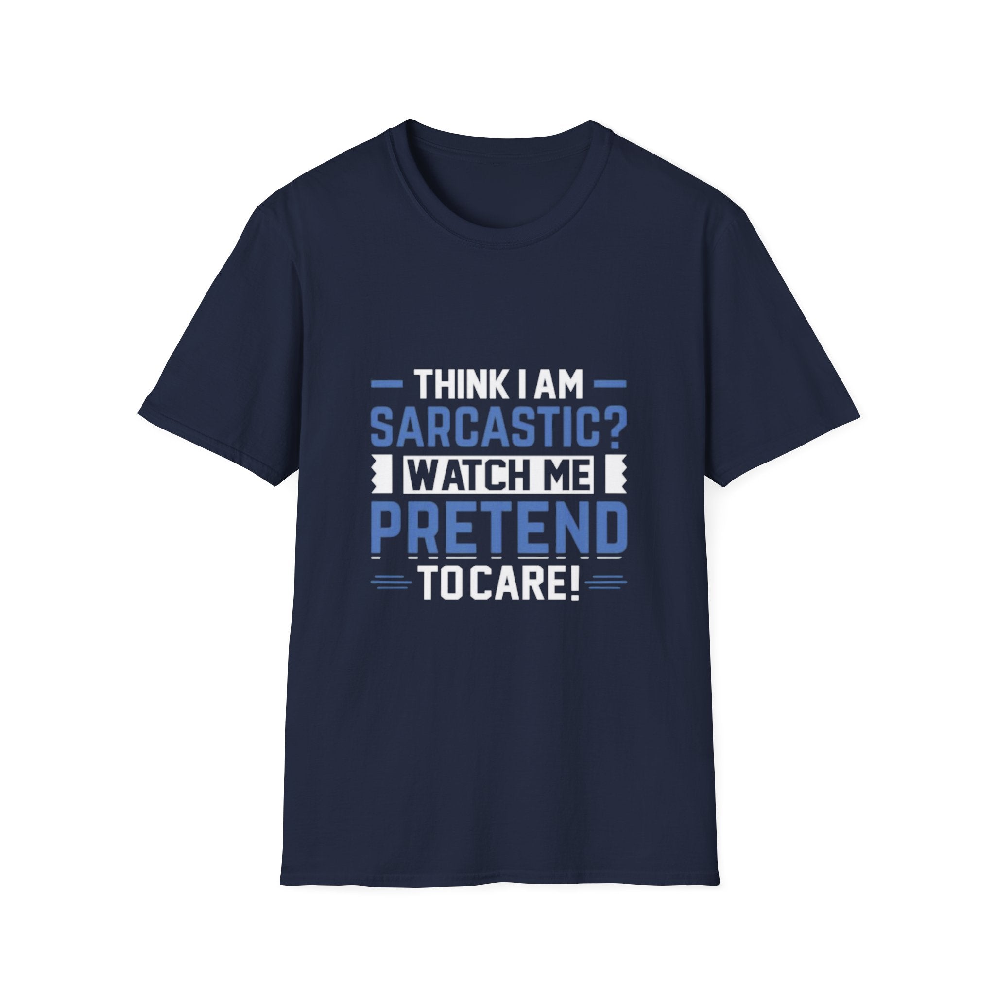 Sarcastic Unisex Softstyle T-Shirt – Think I Am Sarcastic? Watch Me Pretend to Care!