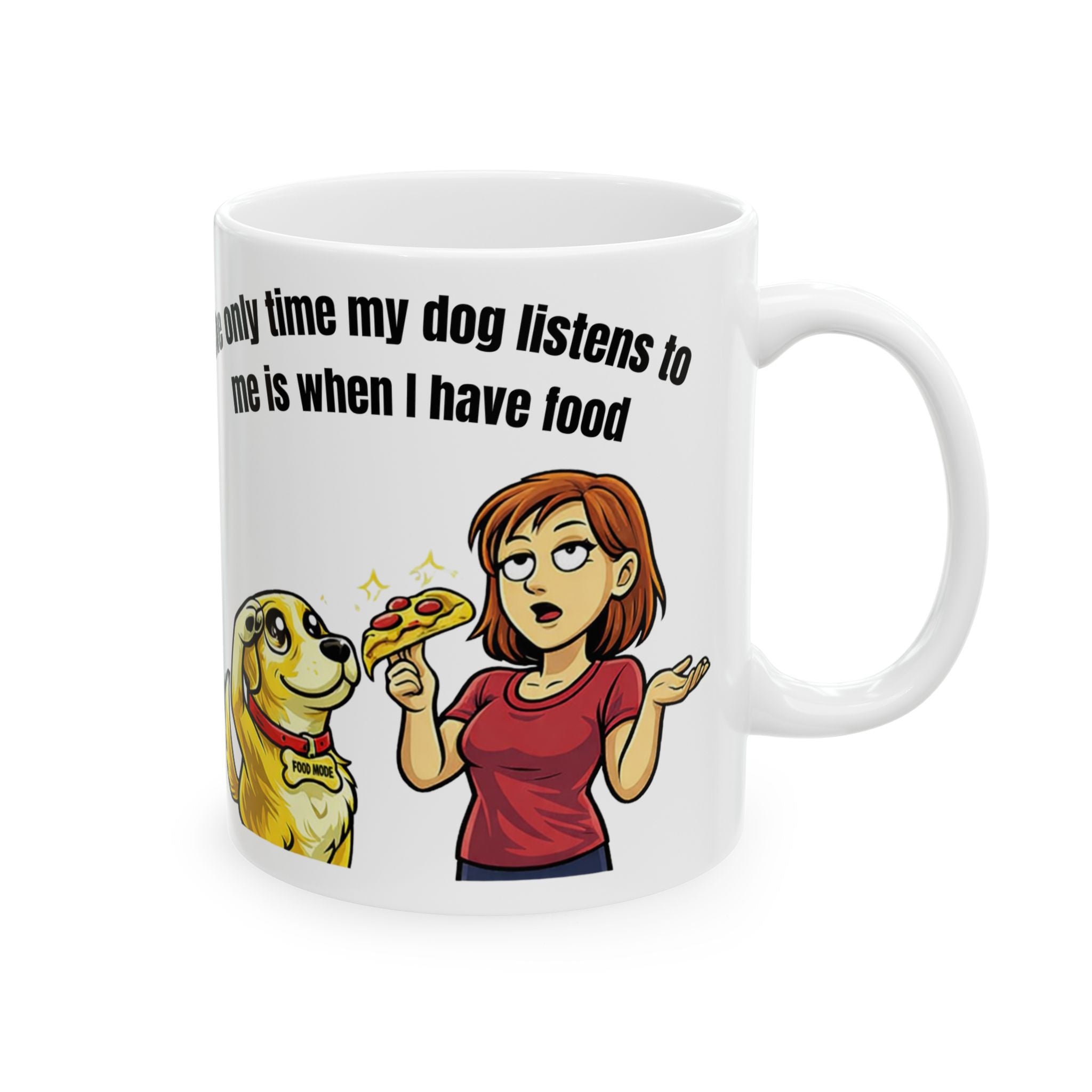 Ceramic Mug — "The Only Time My Dog Listens to Me Is When I Have Food" Funny Dog Lover Coffee Cup