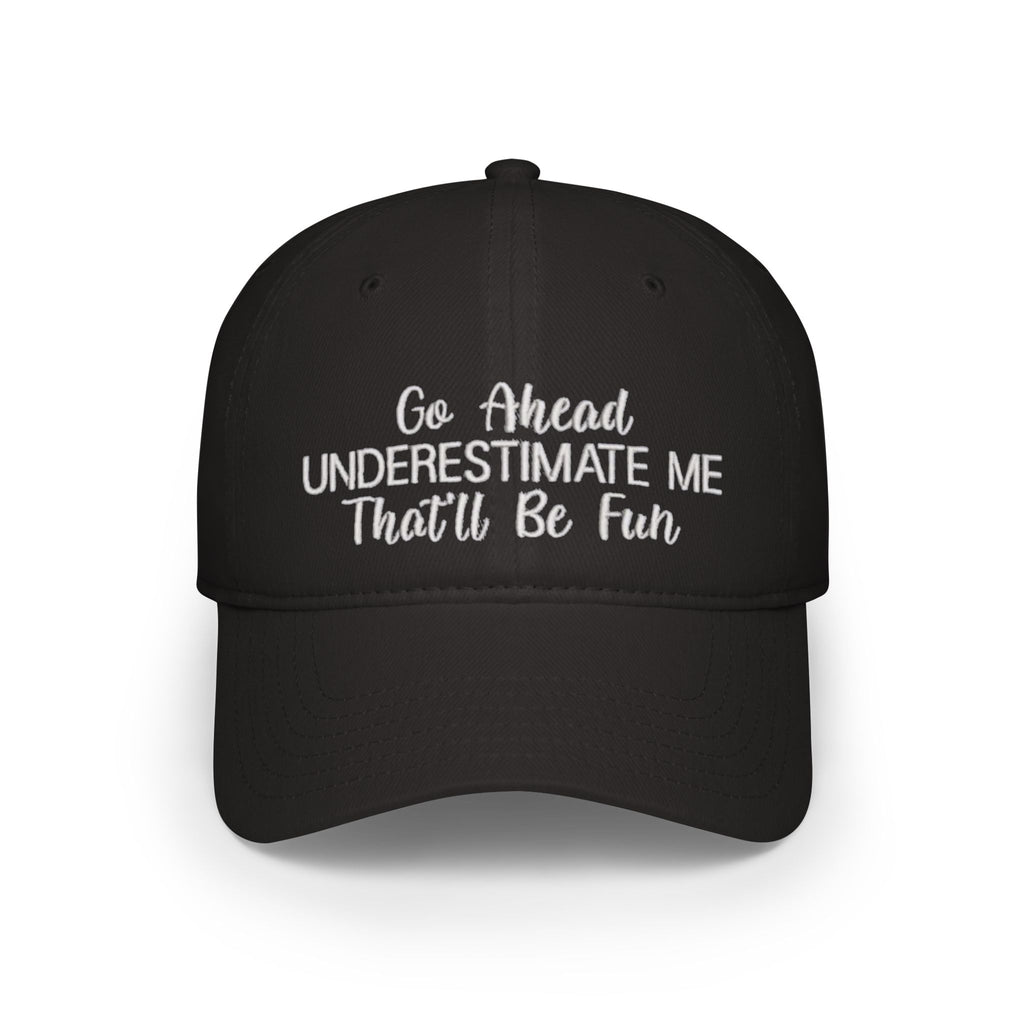 Bold Statement Baseball Cap - "Go Ahead Underestimate Me That'll Be Fun"