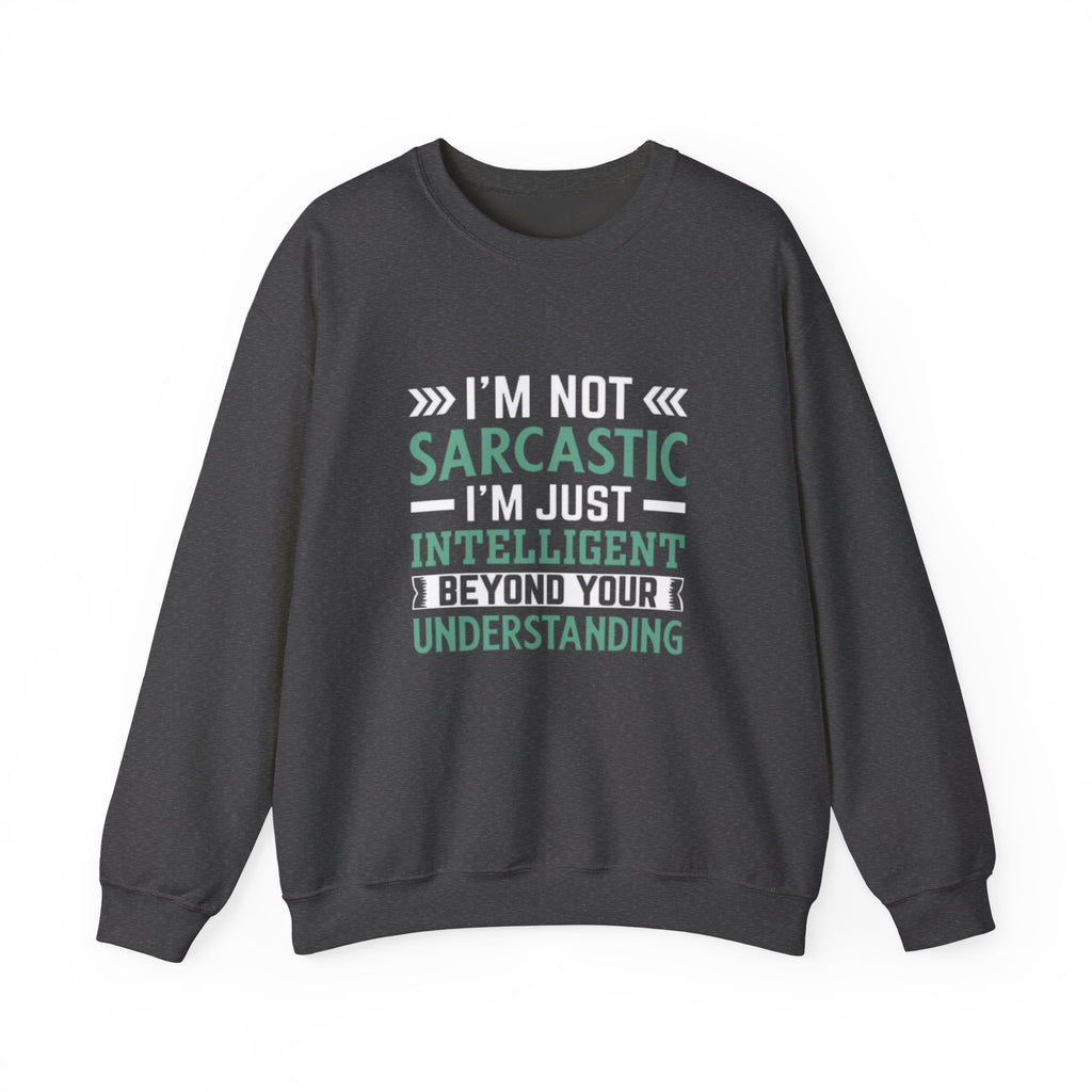 I’m Not Sarcastic Sweatshirt | Funny Intelligent Quote Crewneck