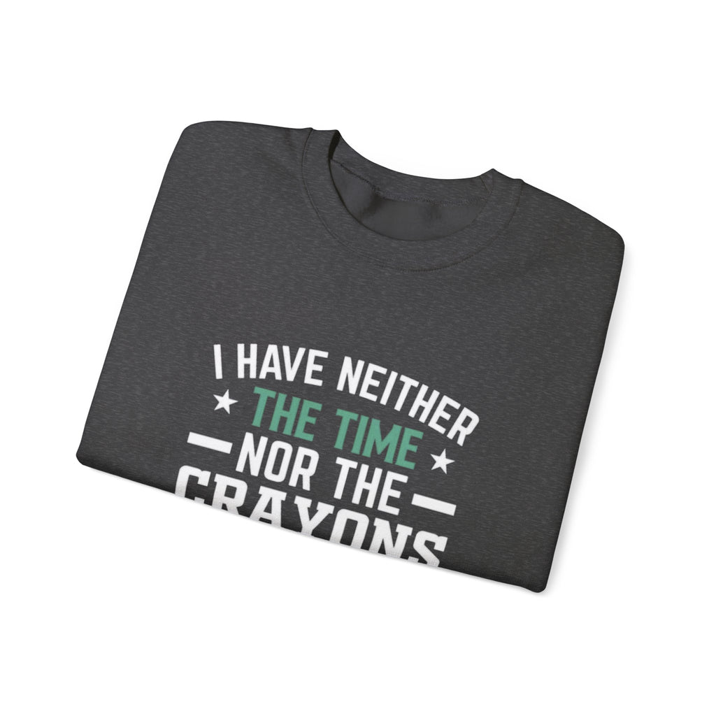 No Time or Crayons Sweatshirt | Funny Sarcastic Quote Crewneck