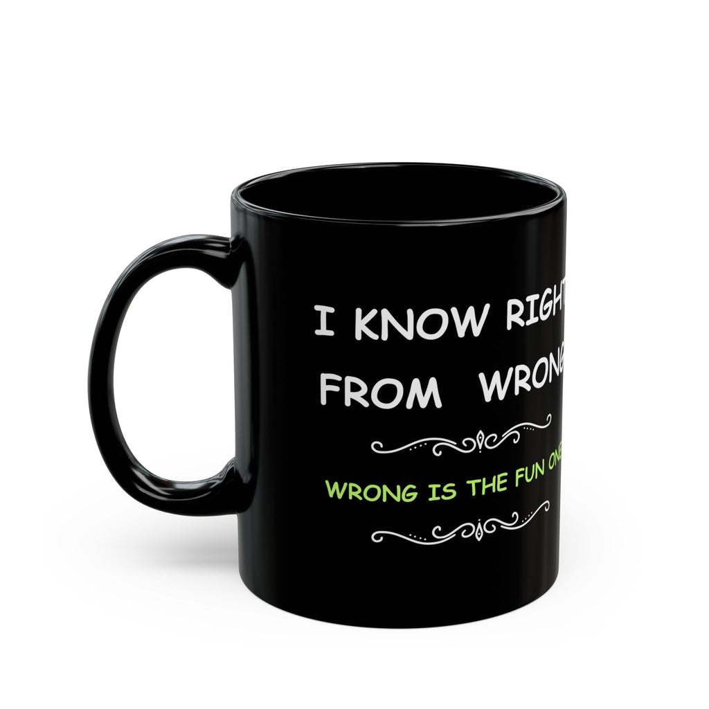 Funny “I Know Right From Wrong” Coffee Mug – Wrong Is the Fun One