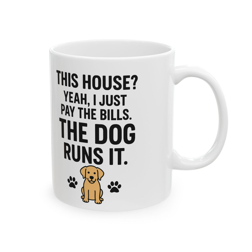 Funny Dog Lover Coffee Mug – "This House? Yeah I Pay the Bills. The Dog Rules It." Ceramic 11oz/15oz