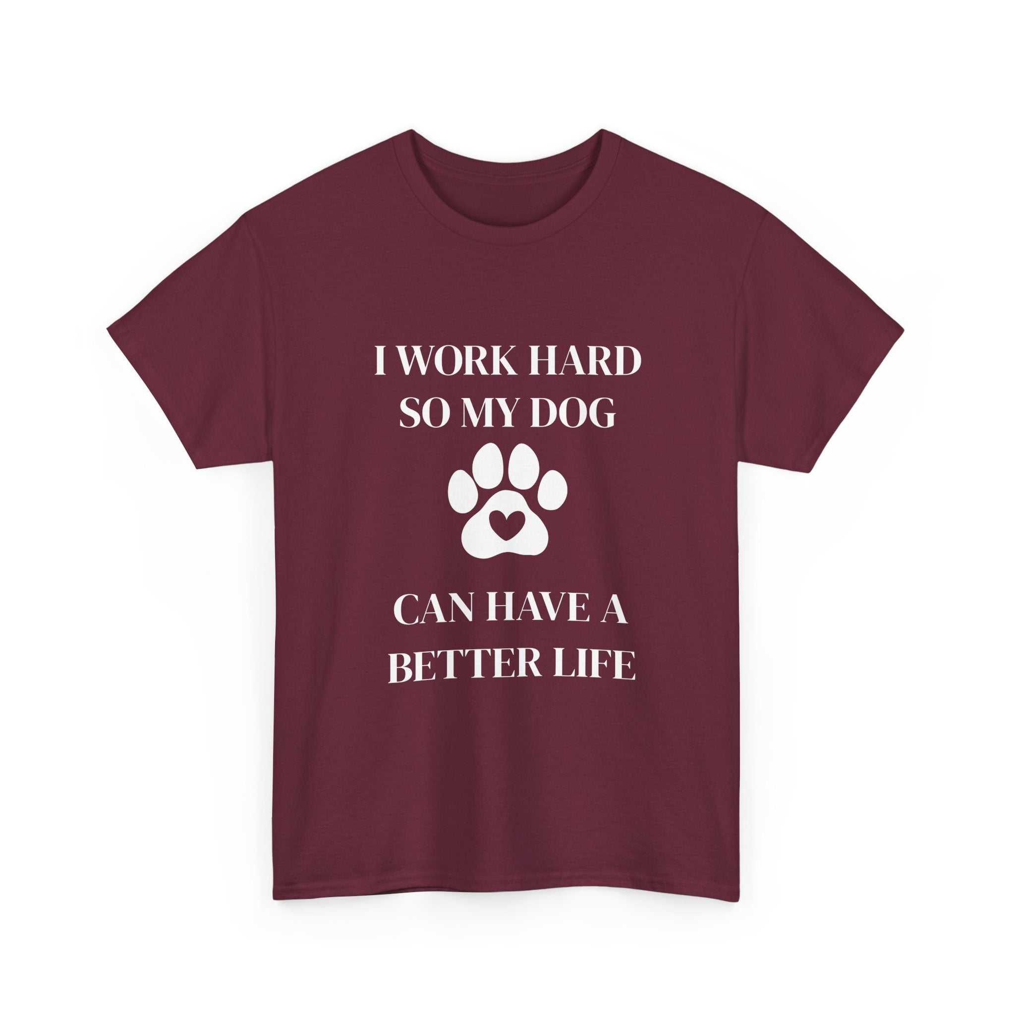 I Work Hard So My Dog Can Have A Better Life T-Shirt
