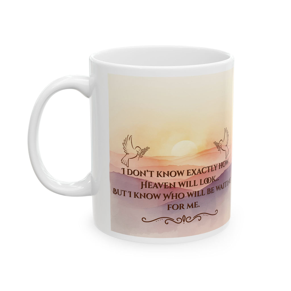 Inspirational Sunrise Ceramic Mug — "I Don't Know What Heaven Will Look Like But I Know Who I'm Waiting For"