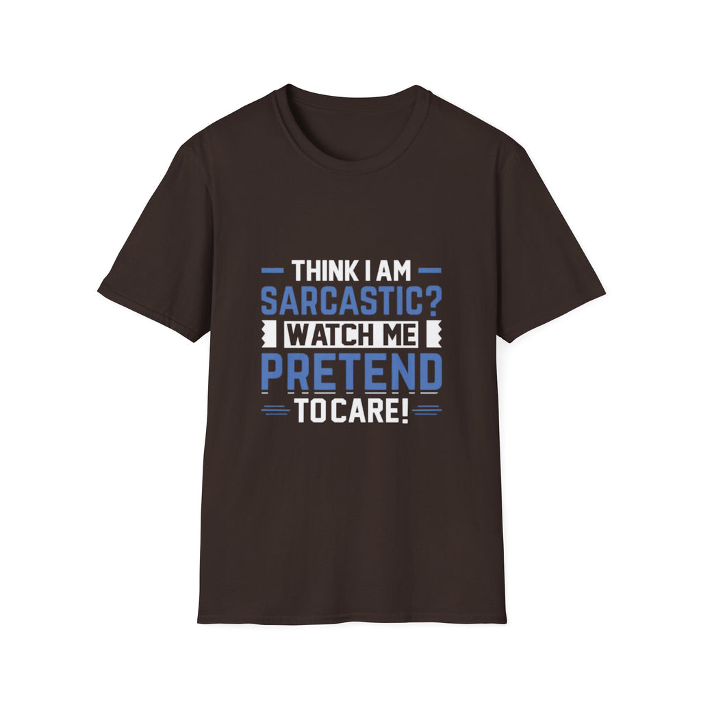Think I Am Sarcastic? Watch Me Pretend To Care! - Funny Graphic T-Shirt