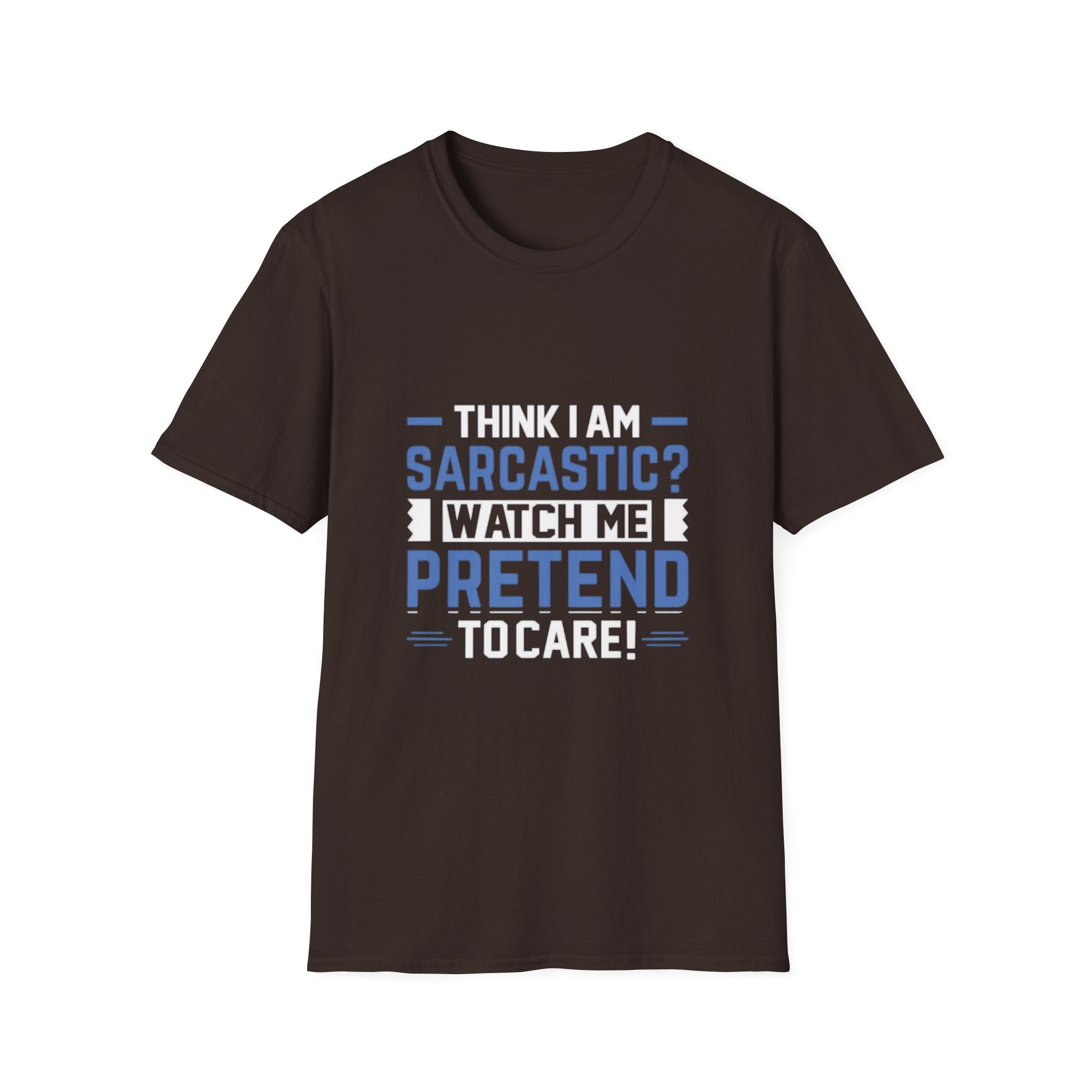 Think I Am Sarcastic? Watch Me Pretend To Care! - Funny Graphic T-Shirt