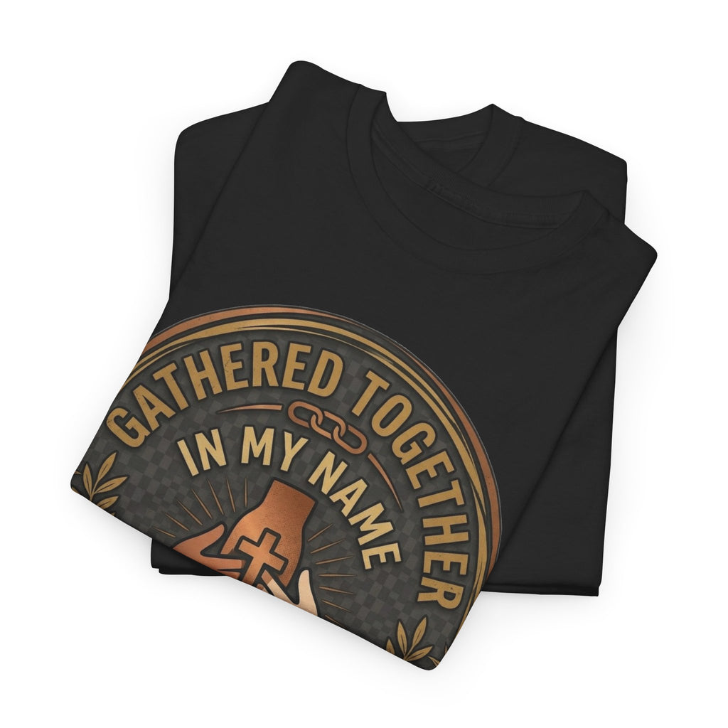 Gathered Together In My Name — Matthew 18:20 Christian Faith T-Shirt