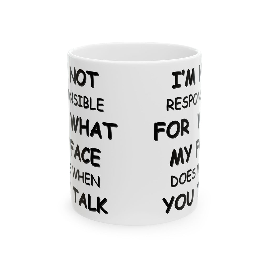 Funny Coffee Mug – “I’m Not Responsible for What My Face Does When You Talk” – Sarcastic White Cup