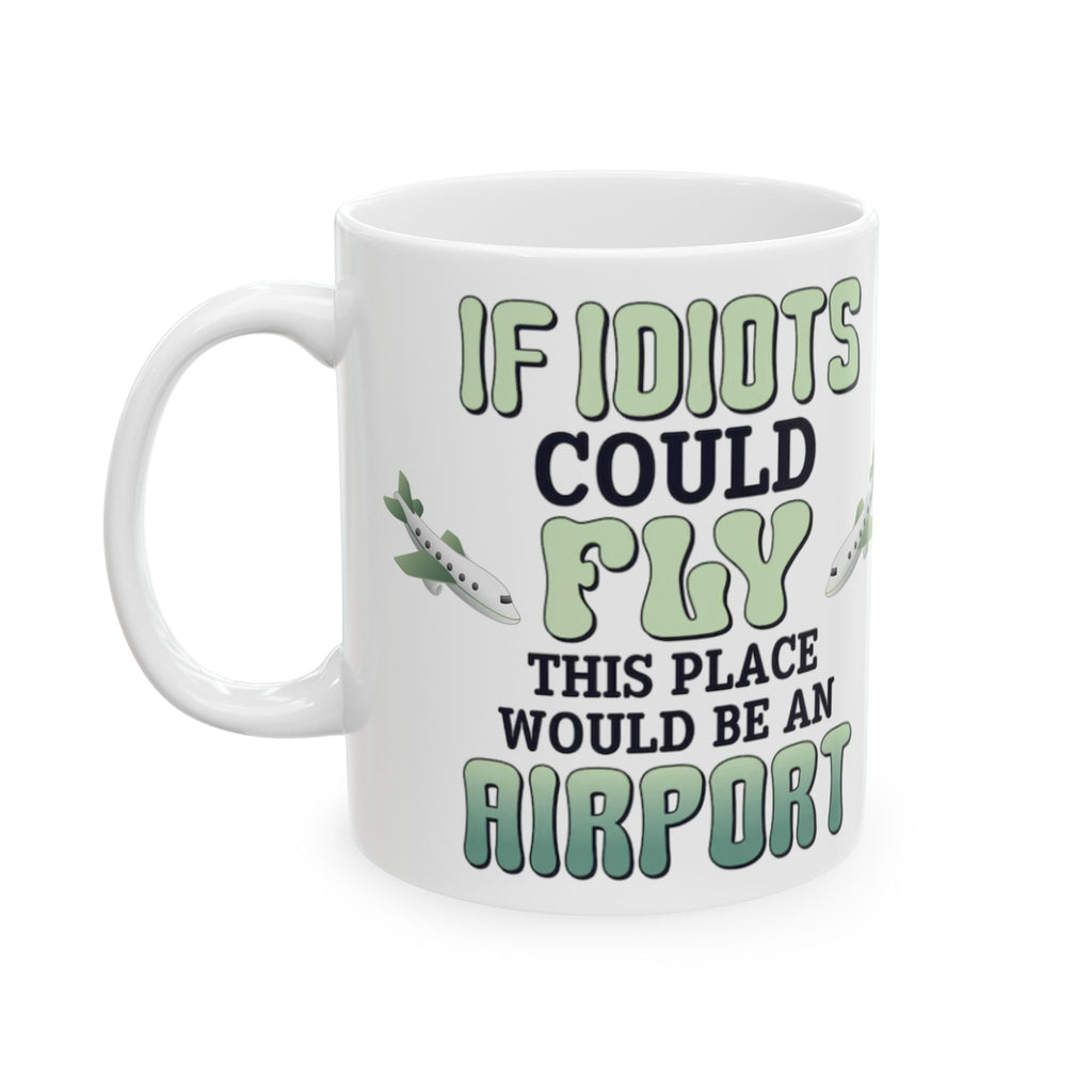 If Idiots Could Fly Mug – Funny Sarcastic Coffee Cup for Work, Office & Home – ZeroFG Humor Gift
