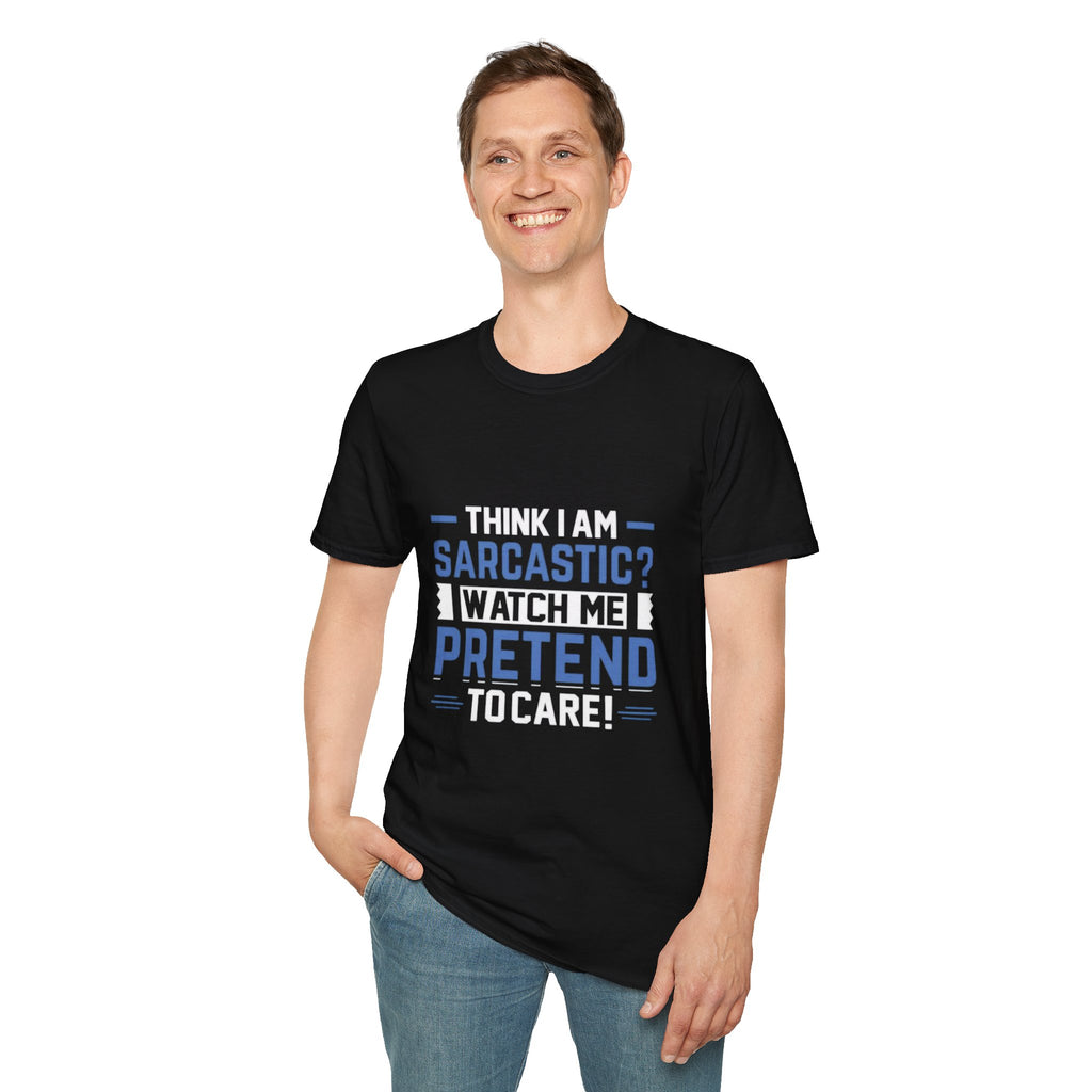Sarcastic Unisex Softstyle T-Shirt – Think I Am Sarcastic? Watch Me Pretend to Care!