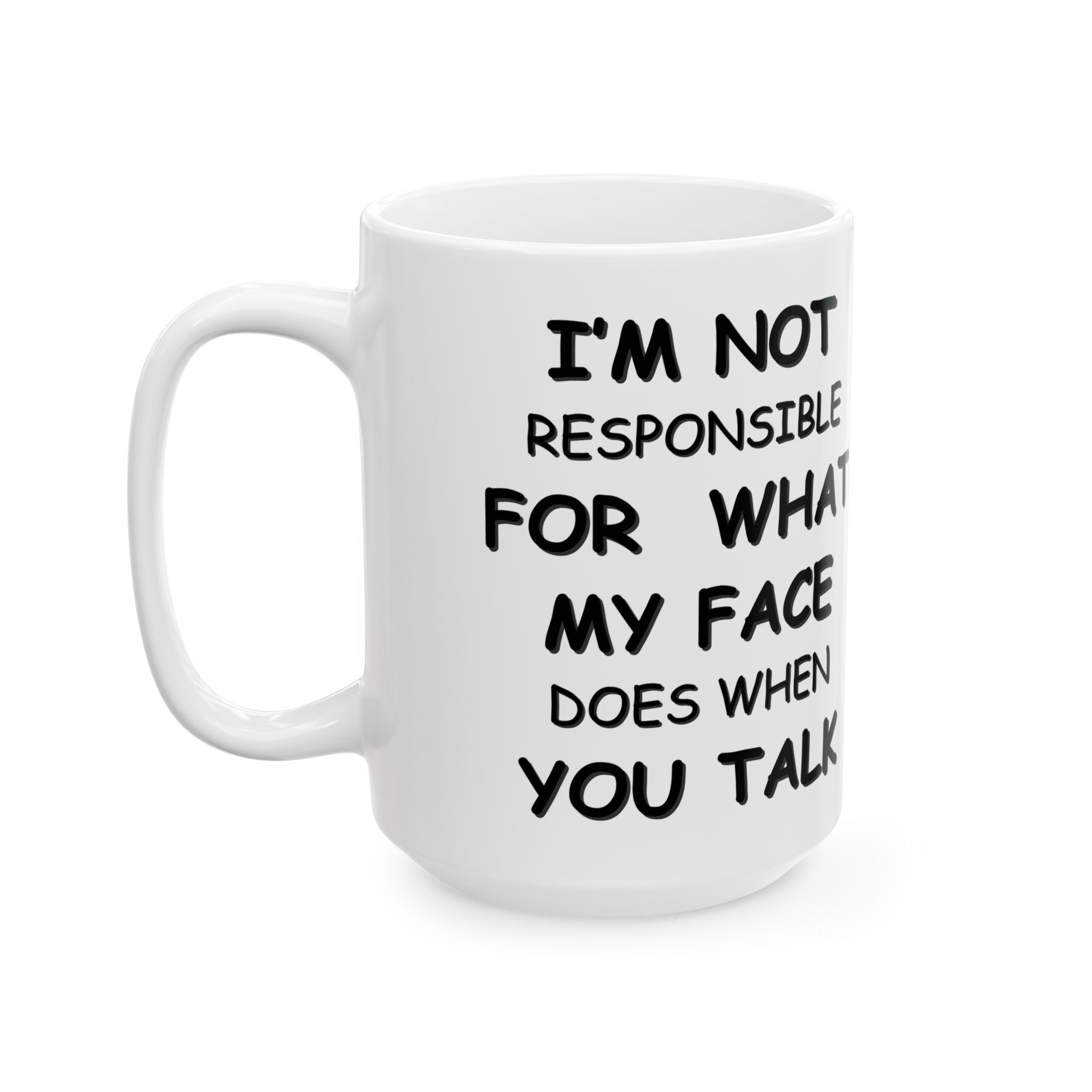 Funny Coffee Mug – “I’m Not Responsible for What My Face Does When You Talk” – Sarcastic White Cup