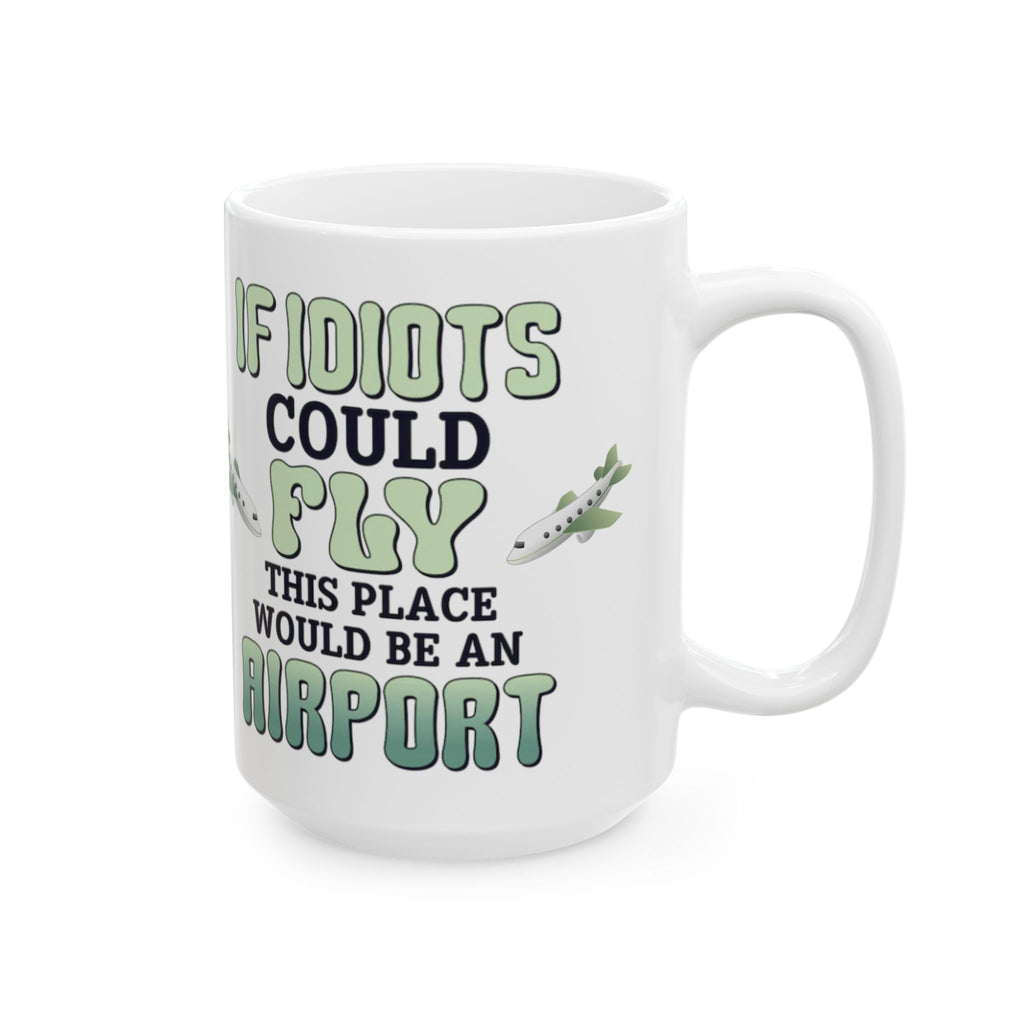 If Idiots Could Fly Mug – Funny Sarcastic Coffee Cup for Work, Office & Home – ZeroFG Humor Gift