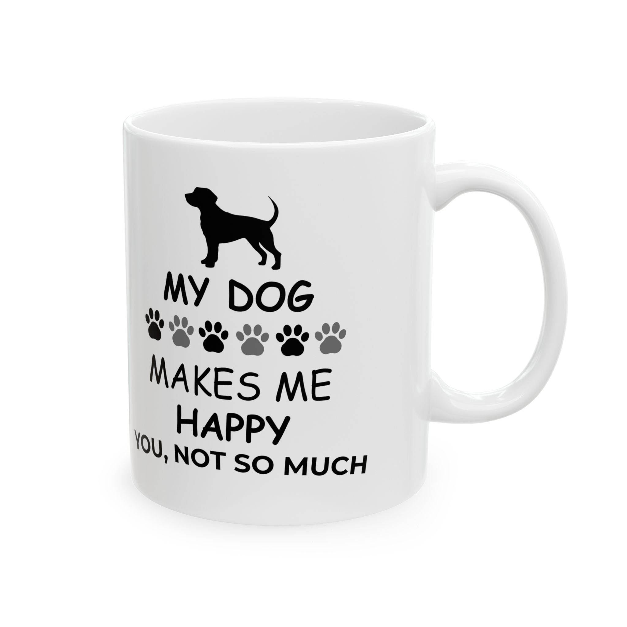Dog Lover Mug — “My Dog Makes Me Happy, You, Not So Much” Ceramic Coffee Cup (11oz/15oz)