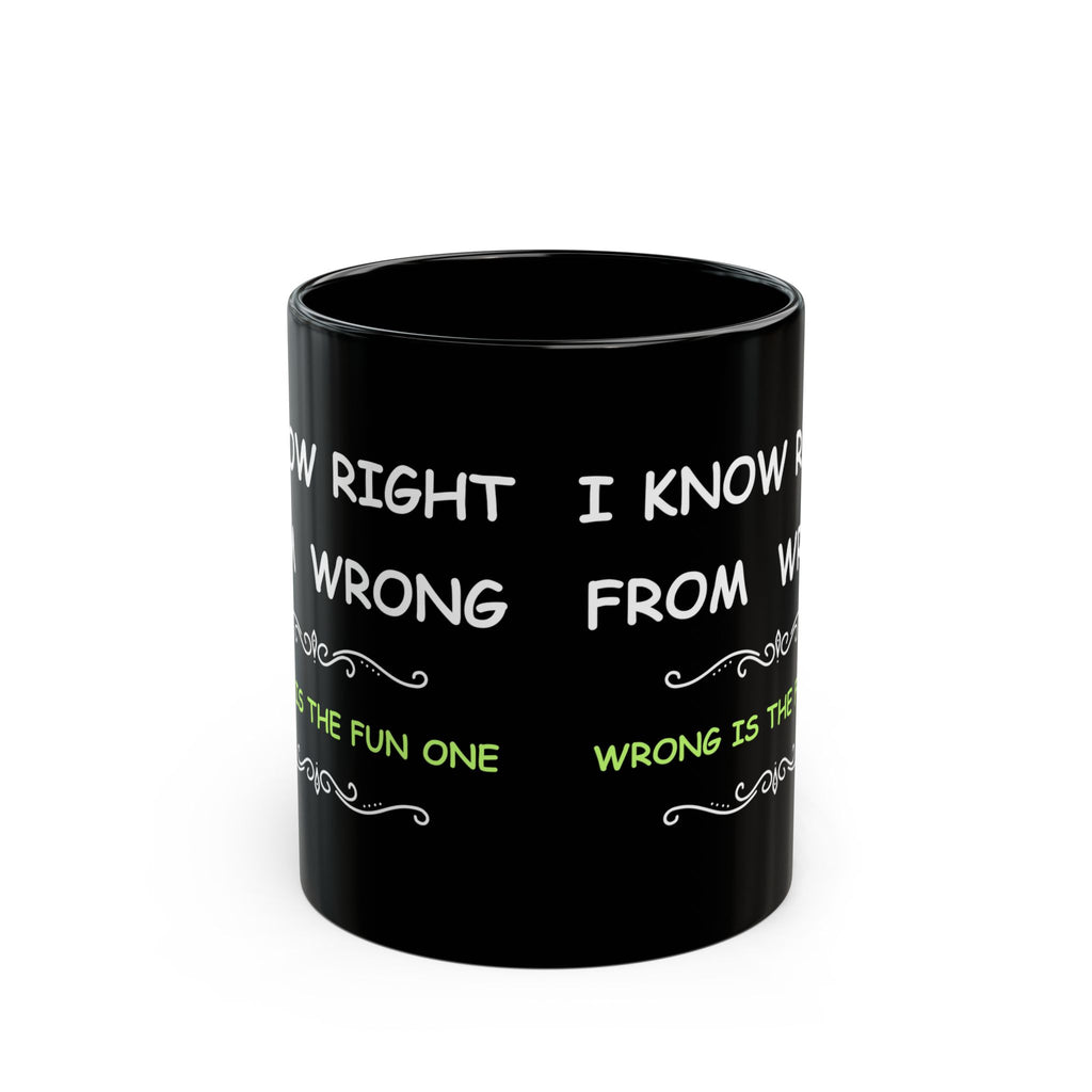 Funny “I Know Right From Wrong” Coffee Mug – Wrong Is the Fun One