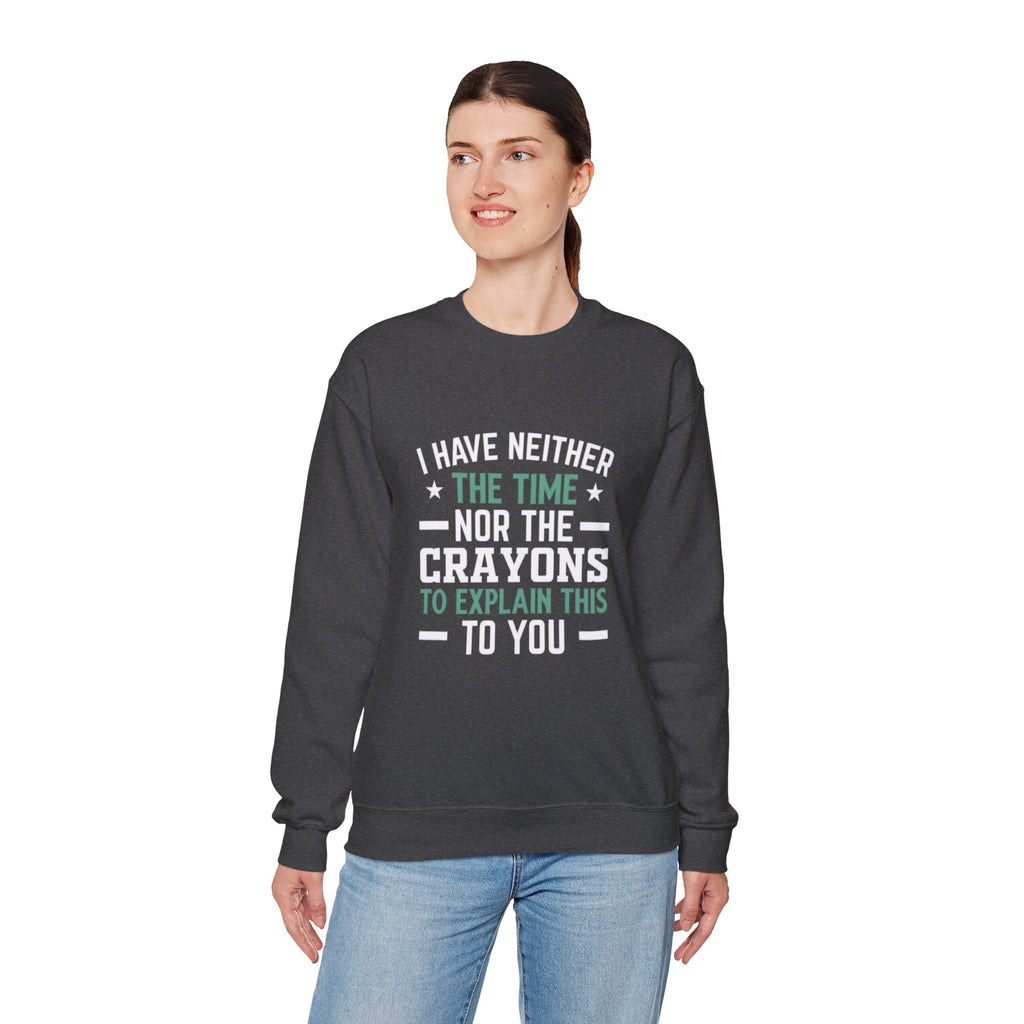 No Time or Crayons Sweatshirt | Funny Sarcastic Quote Crewneck