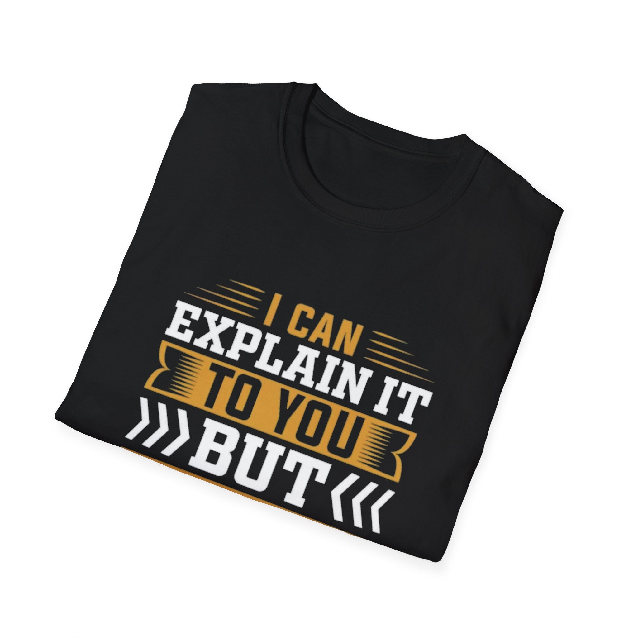 Sarcastic Quote T-Shirt – I Can Explain It to You But I Can’t Understand It for You