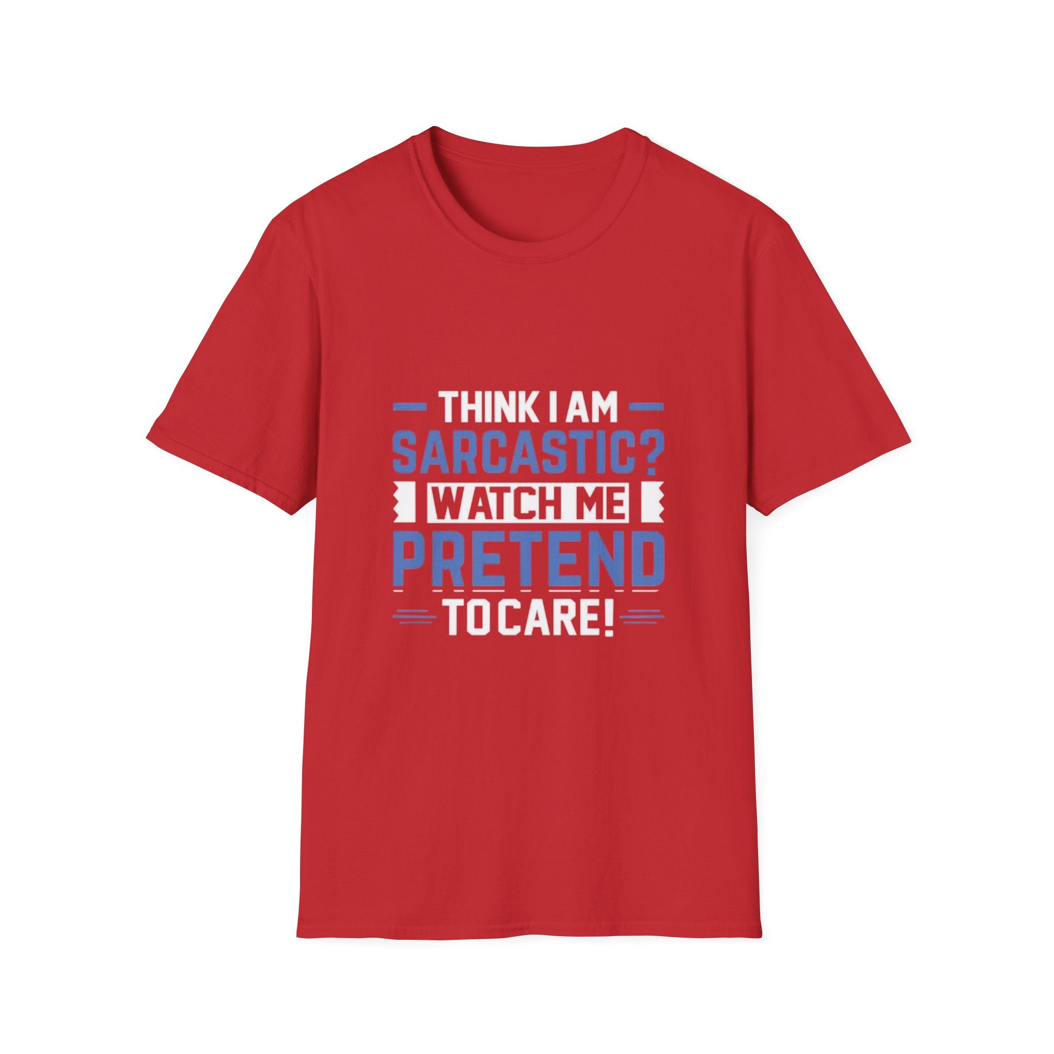 Think I Am Sarcastic? Watch Me Pretend To Care! - Funny Graphic T-Shirt